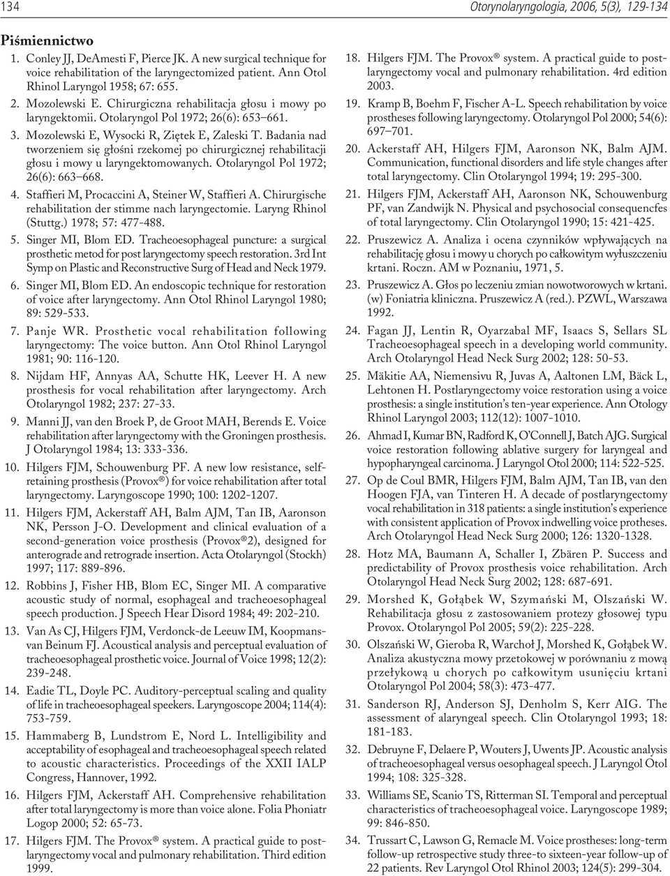 Mozolewski E, Wysocki R, Ziêtek E, Zaleski T. Badania nad tworzeniem siê g³oœni rzekomej po chirurgicznej rehabilitacji g³osu i mowy u laryngektomowanych. Otolaryngol Pol 1972; 26(6): 663 668. 4.