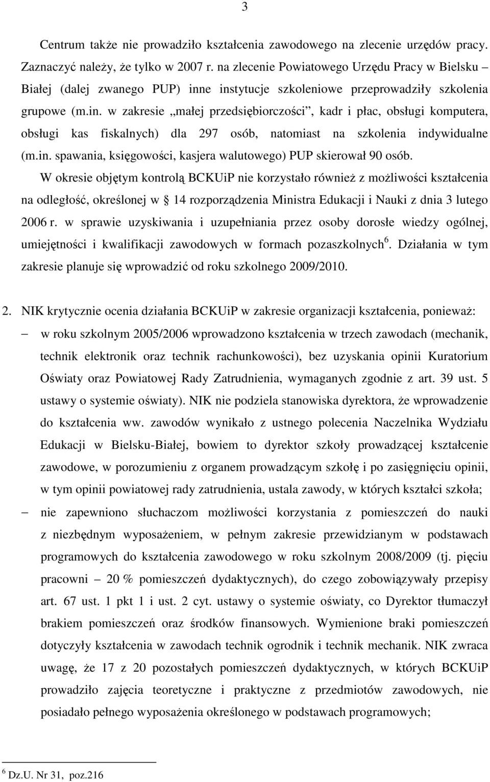 e instytucje szkoleniowe przeprowadziły szkolenia grupowe (m.in. w zakresie małej przedsiębiorczości, kadr i płac, obsługi komputera, obsługi kas fiskalnych) dla 297 osób, natomiast na szkolenia indywidualne (m.