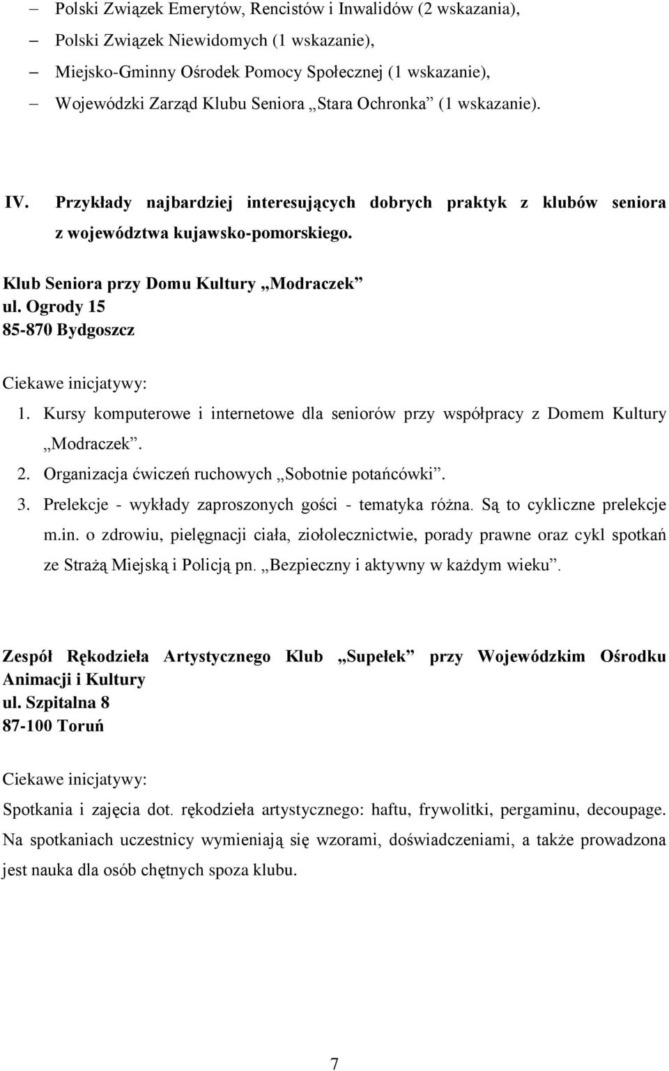 Ogrody 15 85-870 Bydgoszcz 1. Kursy komputerowe i internetowe dla seniorów przy współpracy z Domem Kultury Modraczek. 2. Organizacja ćwiczeń ruchowych Sobotnie potańcówki. 3.