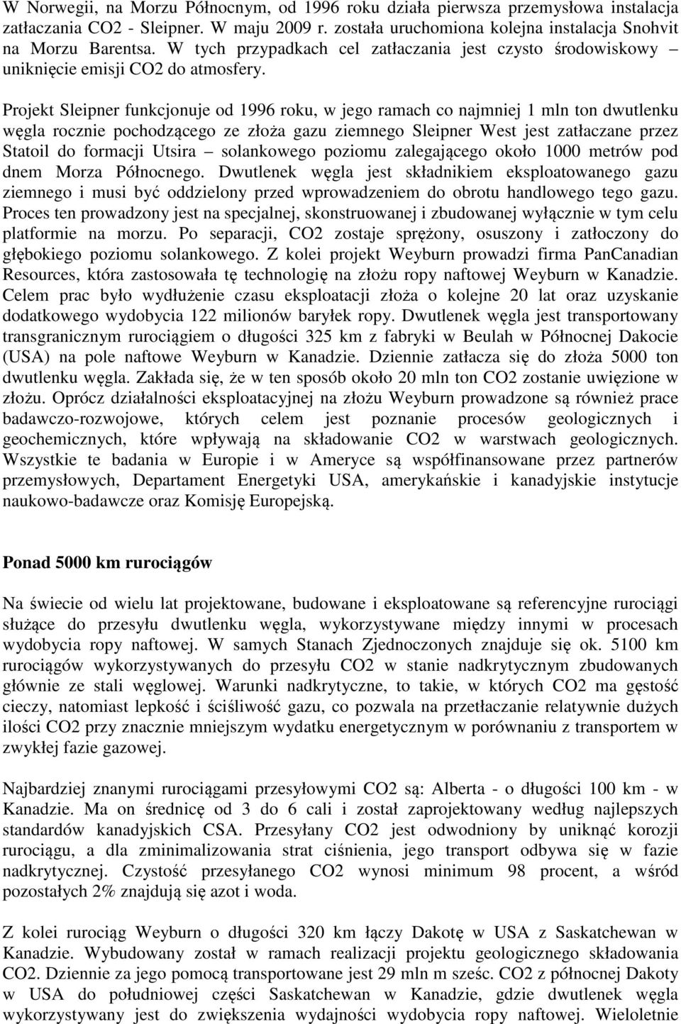 Projekt Sleipner funkcjonuje od 1996 roku, w jego ramach co najmniej 1 mln ton dwutlenku węgla rocznie pochodzącego ze złoża gazu ziemnego Sleipner West jest zatłaczane przez Statoil do formacji