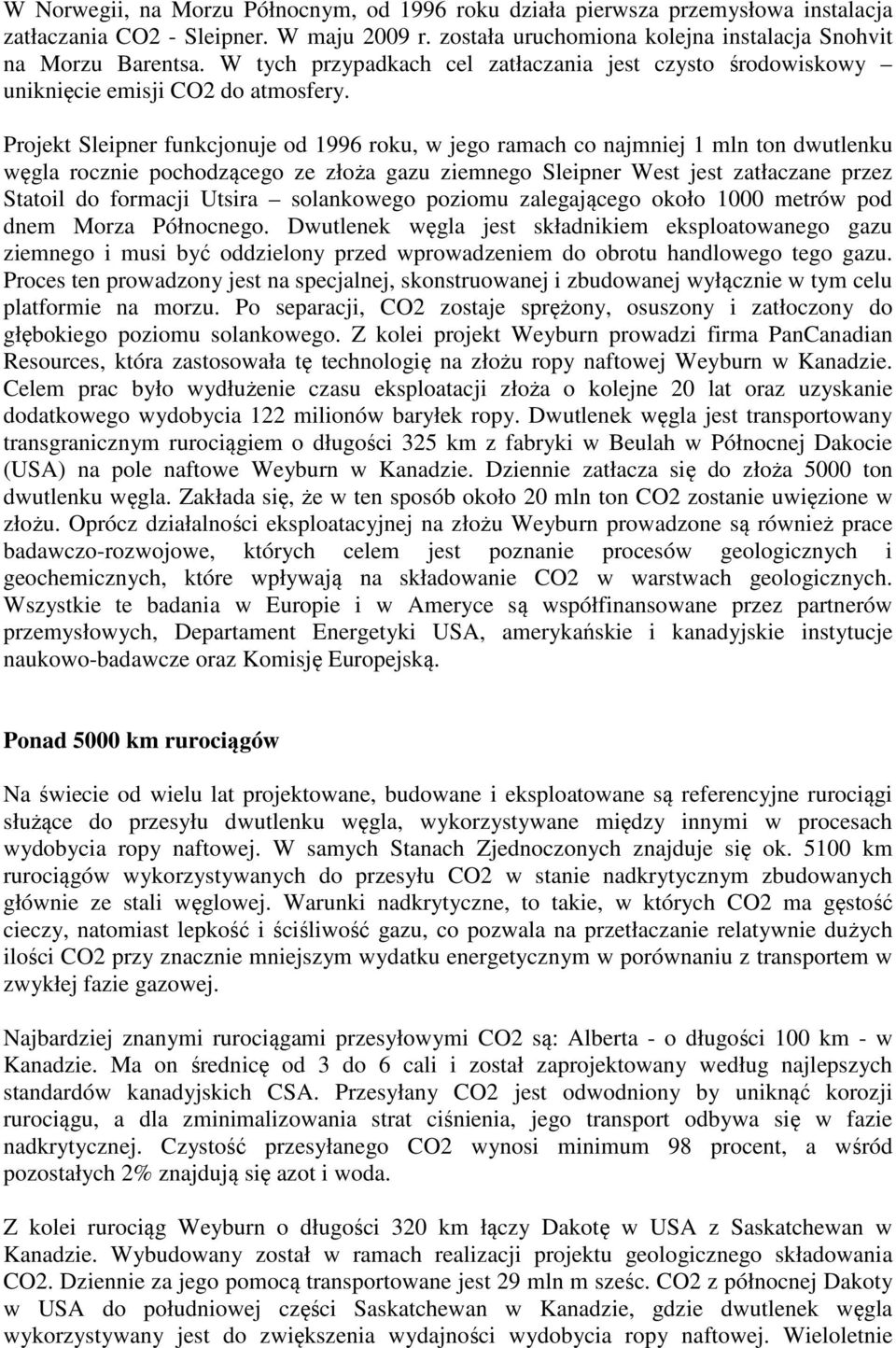 Projekt Sleipner funkcjonuje od 1996 roku, w jego ramach co najmniej 1 mln ton dwutlenku węgla rocznie pochodzącego ze złoża gazu ziemnego Sleipner West jest zatłaczane przez Statoil do formacji