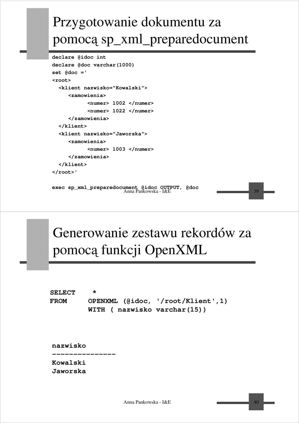 </zamowienia> </klient> </root>' exec sp_xml_preparedocument @idoc OUTPUT, @doc Anna Pankowska - I&E 39 Generowanie zestawu rekordów za pomocą