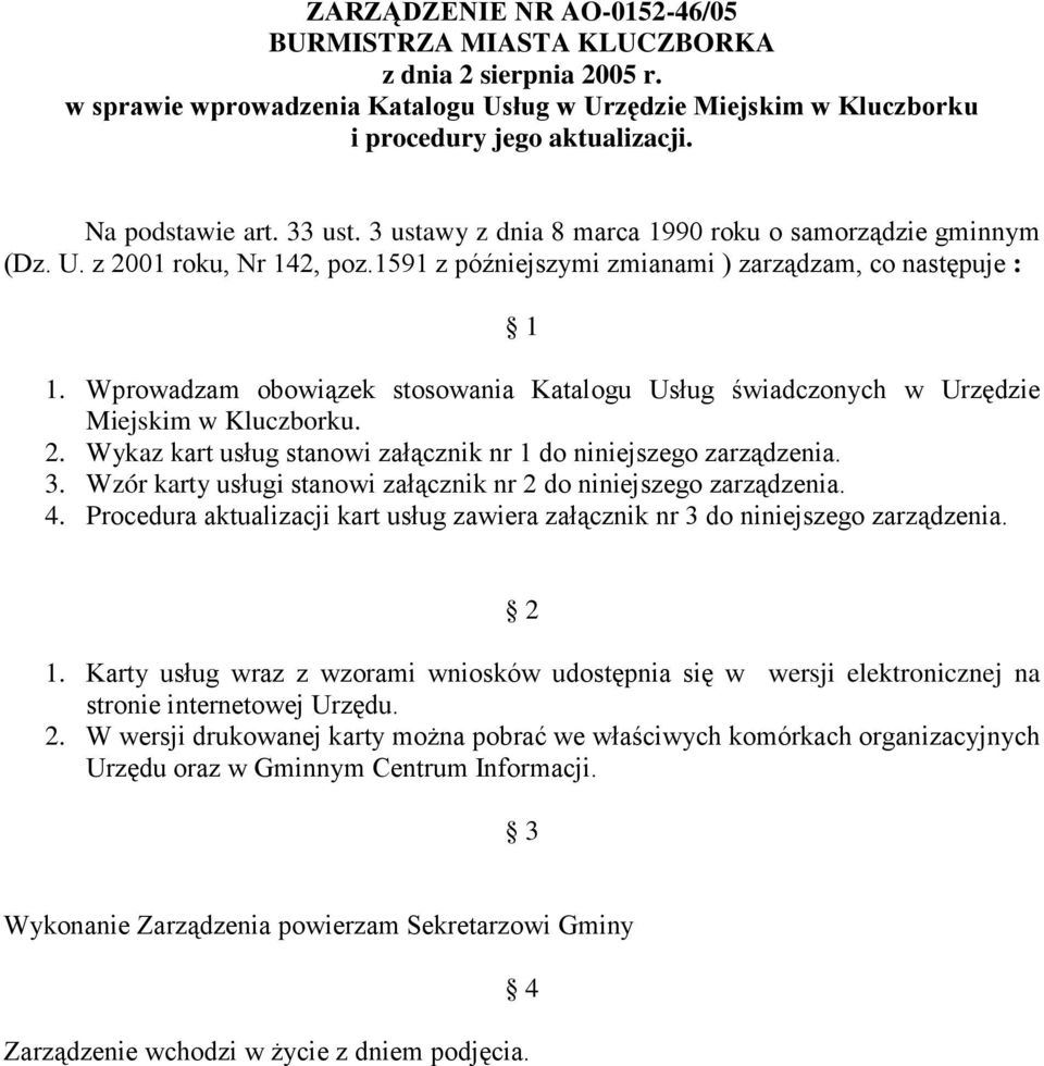 Wprowadzam obowiązek stosowania Katalogu Usług świadczonych w Urzędzie Miejskim w Kluczborku. 2. Wykaz kart usług stanowi załącznik nr 1 do niniejszego zarządzenia. 3.