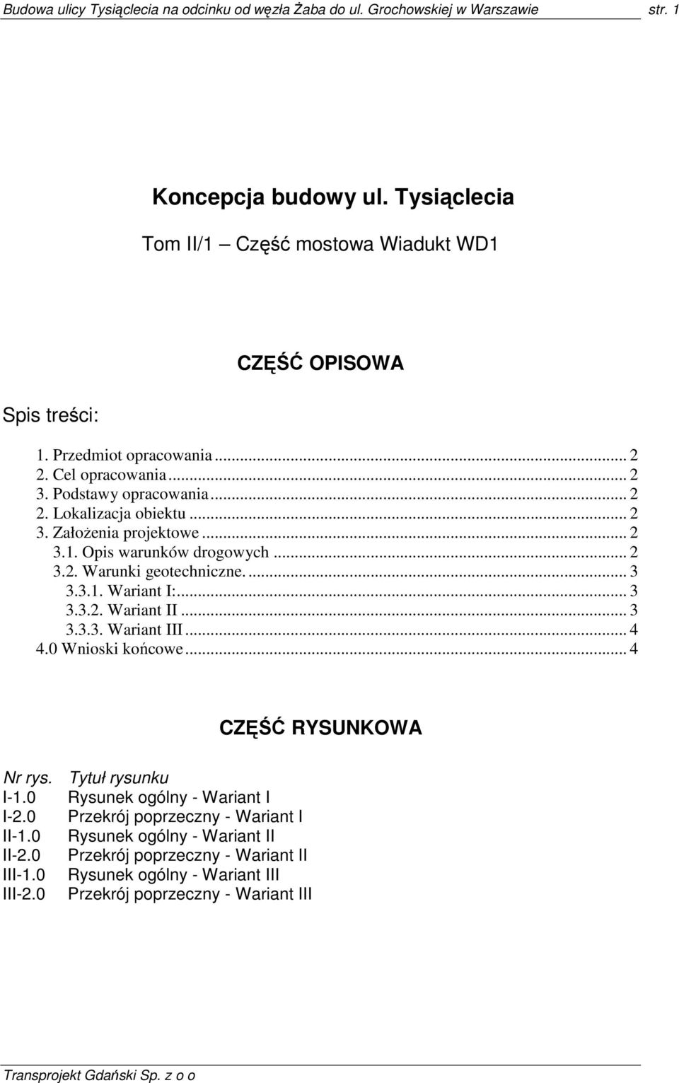 ... 3 3.3.1. Wariant I:... 3 3.3.2. Wariant II... 3 3.3.3. Wariant III... 4 4.0 Wnioski końcowe... 4 CZĘŚĆ RYSUNKOWA Nr rys. Tytuł rysunku I-1.0 Rysunek ogólny - Wariant I I-2.