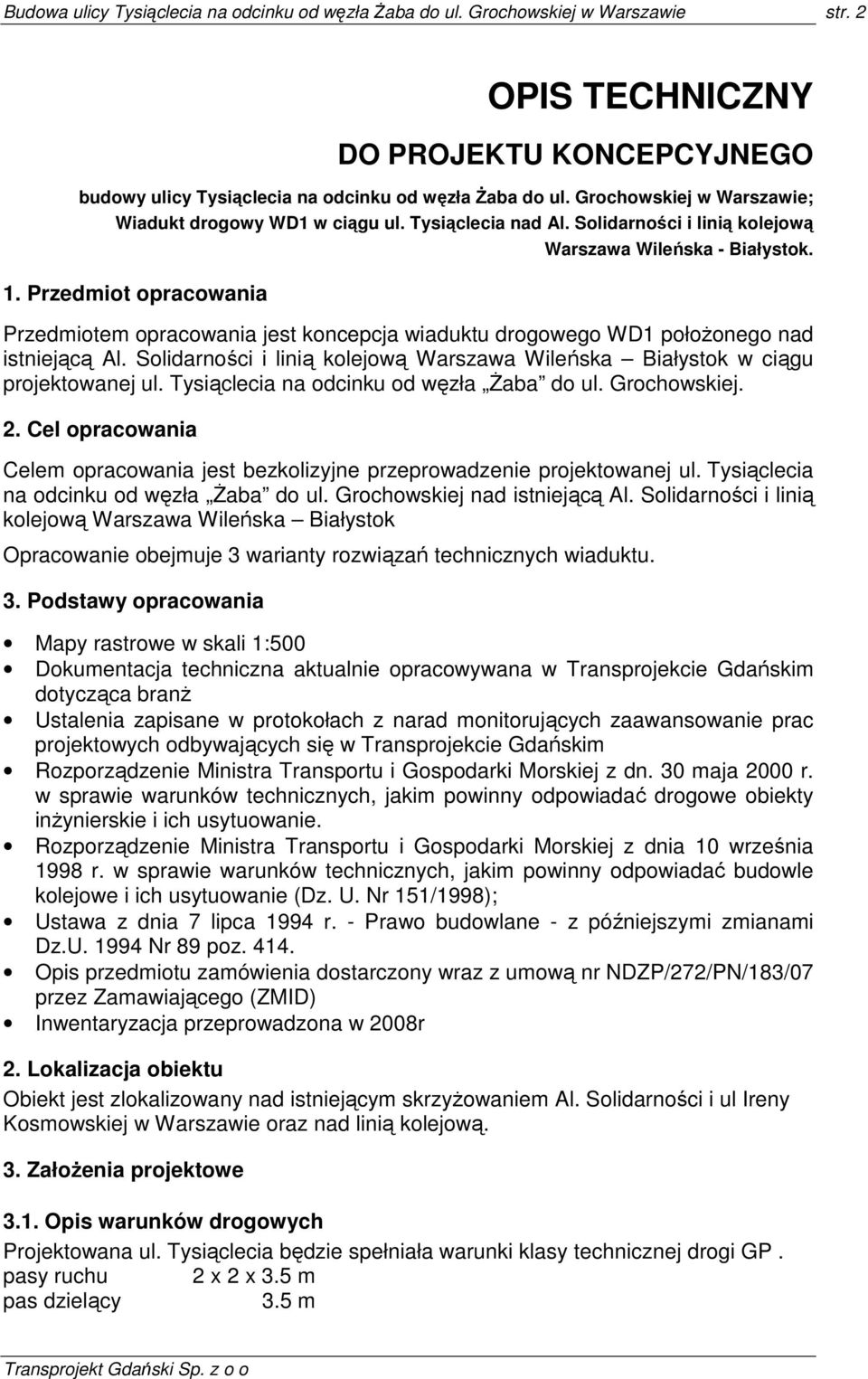 Przedmiotem opracowania jest koncepcja wiaduktu drogowego WD1 połoŝonego nad istniejącą Al. Solidarności i linią kolejową Warszawa Wileńska Białystok w ciągu projektowanej ul.