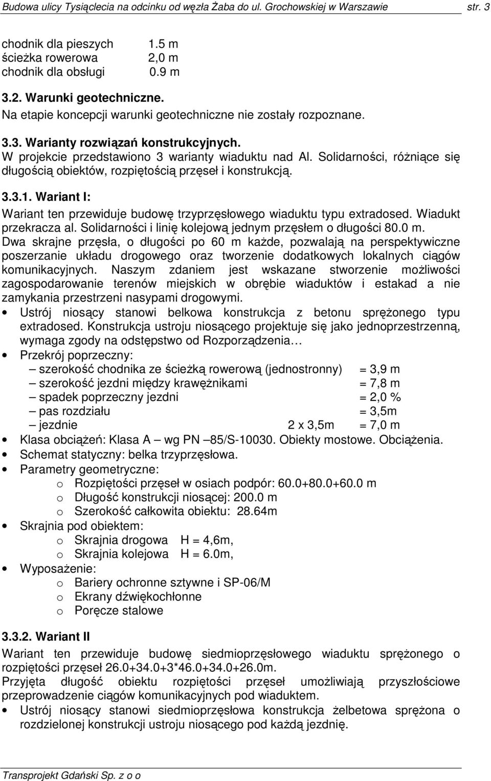 Solidarności, róŝniące się długością obiektów, rozpiętością przęseł i konstrukcją. 3.3.1. Wariant I: Wariant ten przewiduje budowę trzyprzęsłowego wiaduktu typu extradosed. Wiadukt przekracza al.