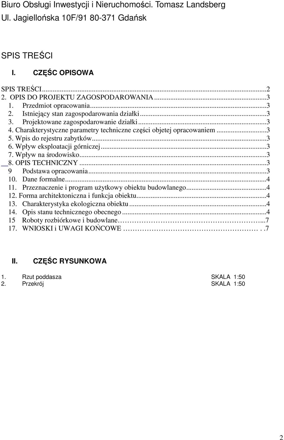 Wpływ na środowisko...3 8. OPIS TECHNICZNY...3 9 Podstawa opracowania...3 0. Dane formalne...4. Przeznaczenie i program użytkowy obiektu budowlanego...4 2.