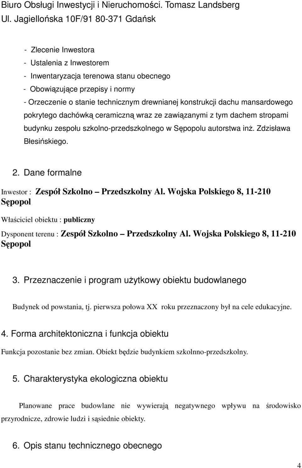 Dane formalne Inwestor : Zespół Szkolno Przedszkolny Al. Wojska Polskiego 8, -20 Sępopol Właściciel obiektu : publiczny Dysponent terenu : Zespół Szkolno Przedszkolny Al.