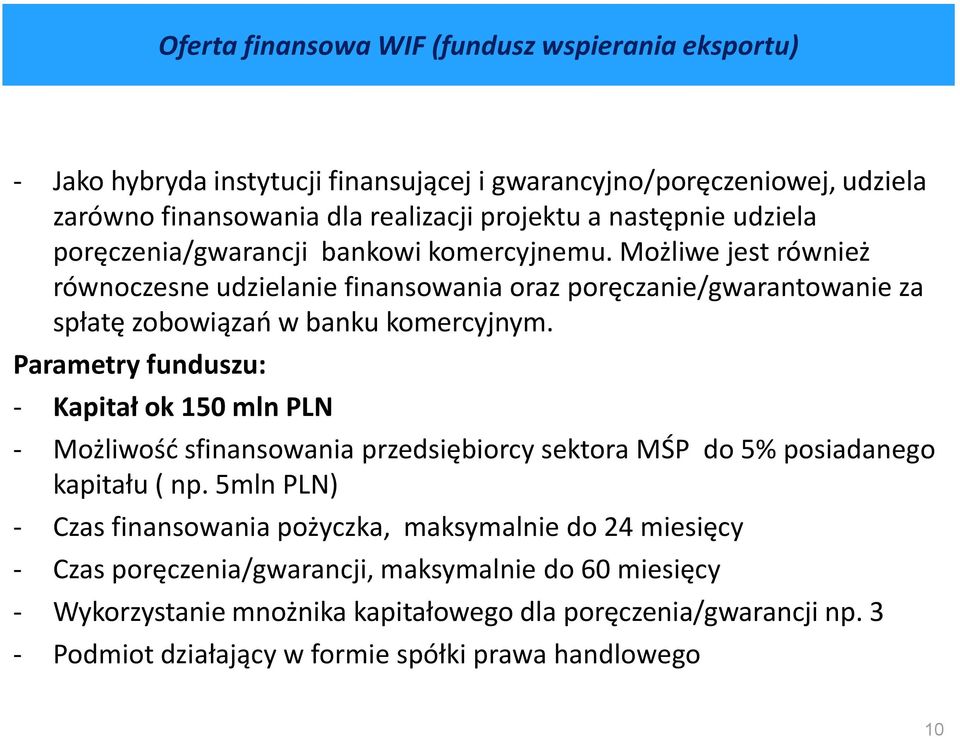 Parametry funduszu: - Kapitał ok 150 mln PLN - Możliwośd sfinansowania przedsiębiorcy sektora MŚP do 5% posiadanego kapitału ( np.