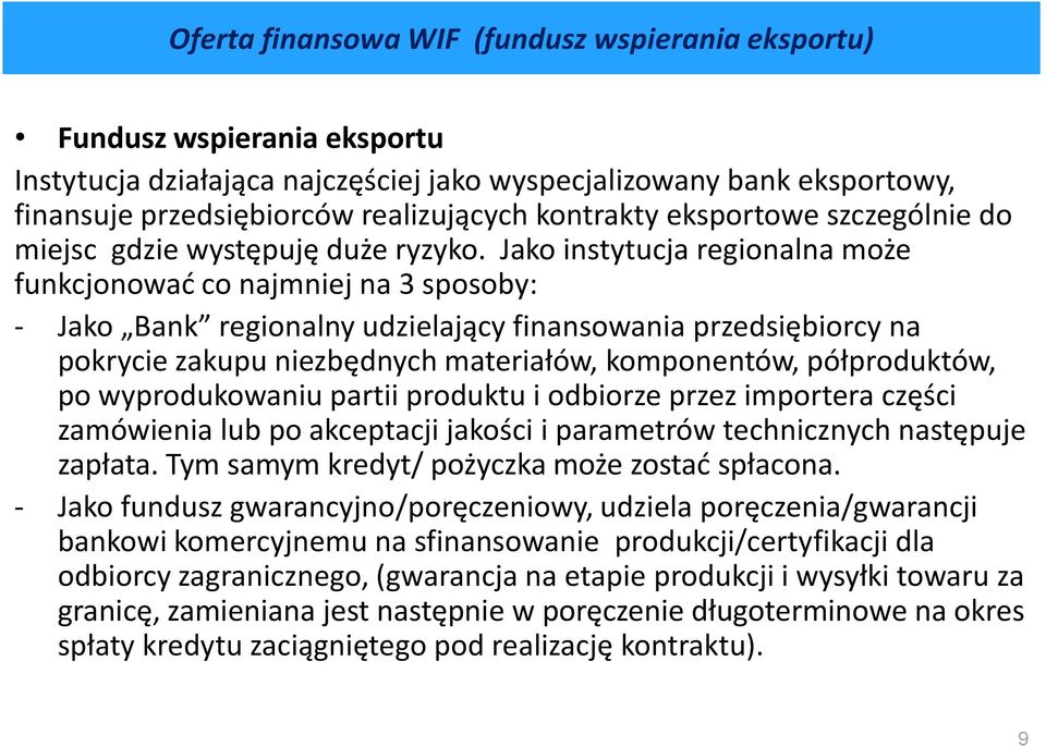 Jako instytucja regionalna może funkcjonowad co najmniej na 3 sposoby: - Jako Bank regionalny udzielający finansowania przedsiębiorcy na pokrycie zakupu niezbędnych materiałów, komponentów,