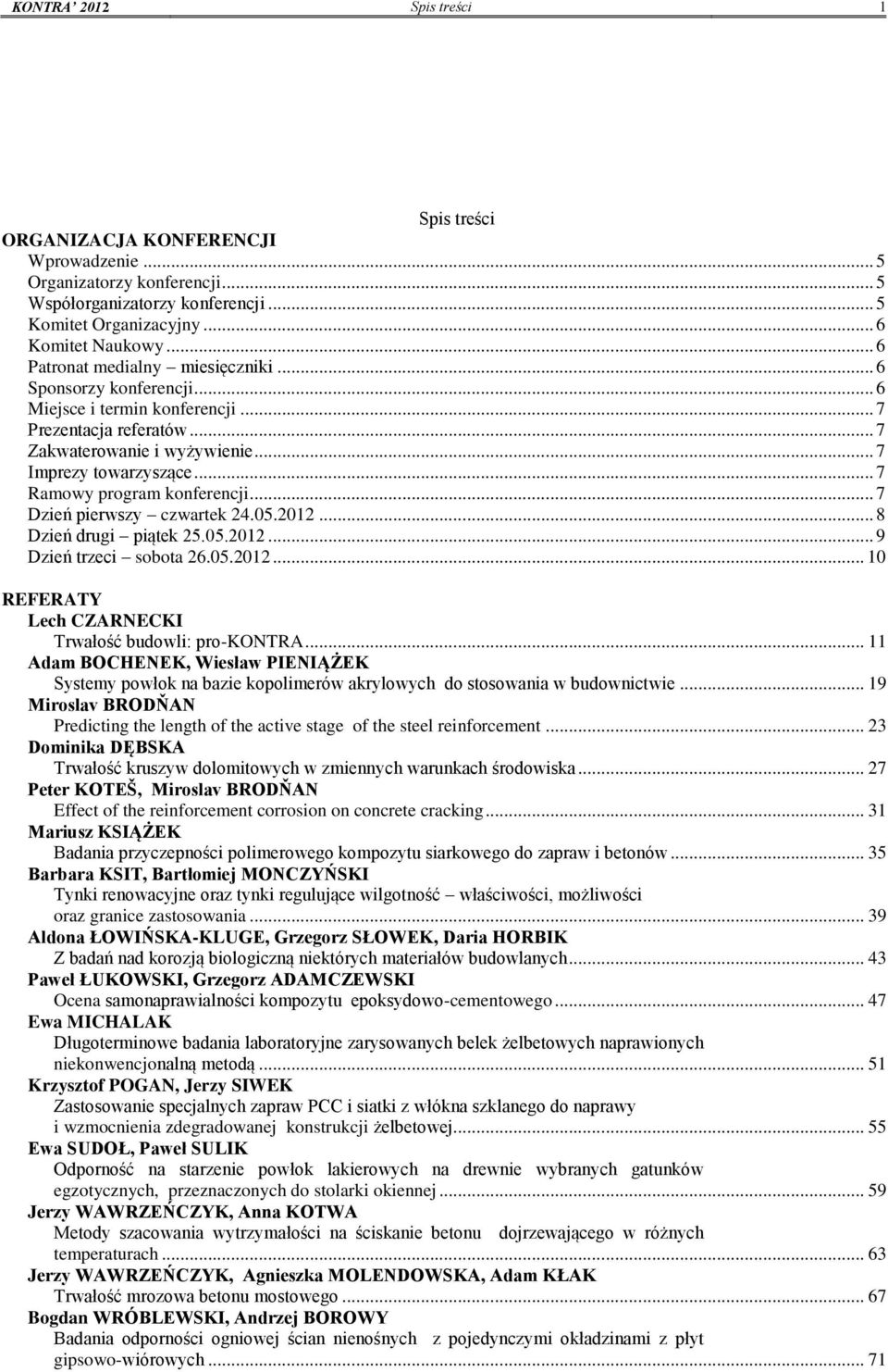 .. 7 Ramowy program konferencji... 7 Dzień pierwszy czwartek 24.05.2012... 8 Dzień drugi piątek 25.05.2012... 9 Dzień trzeci sobota 26.05.2012... 10 REFERATY Lech CZARNECKI Trwałość budowli: pro-kontra.
