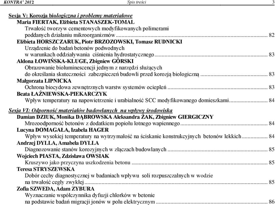 .. 83 Aldona ŁOWIŃSKA-KLUGE, Zbigniew GÓRSKI Obrazowanie bioluminescencji jednym z narzędzi służących do określania skuteczności zabezpieczeń budowli przed korozją biologiczną.