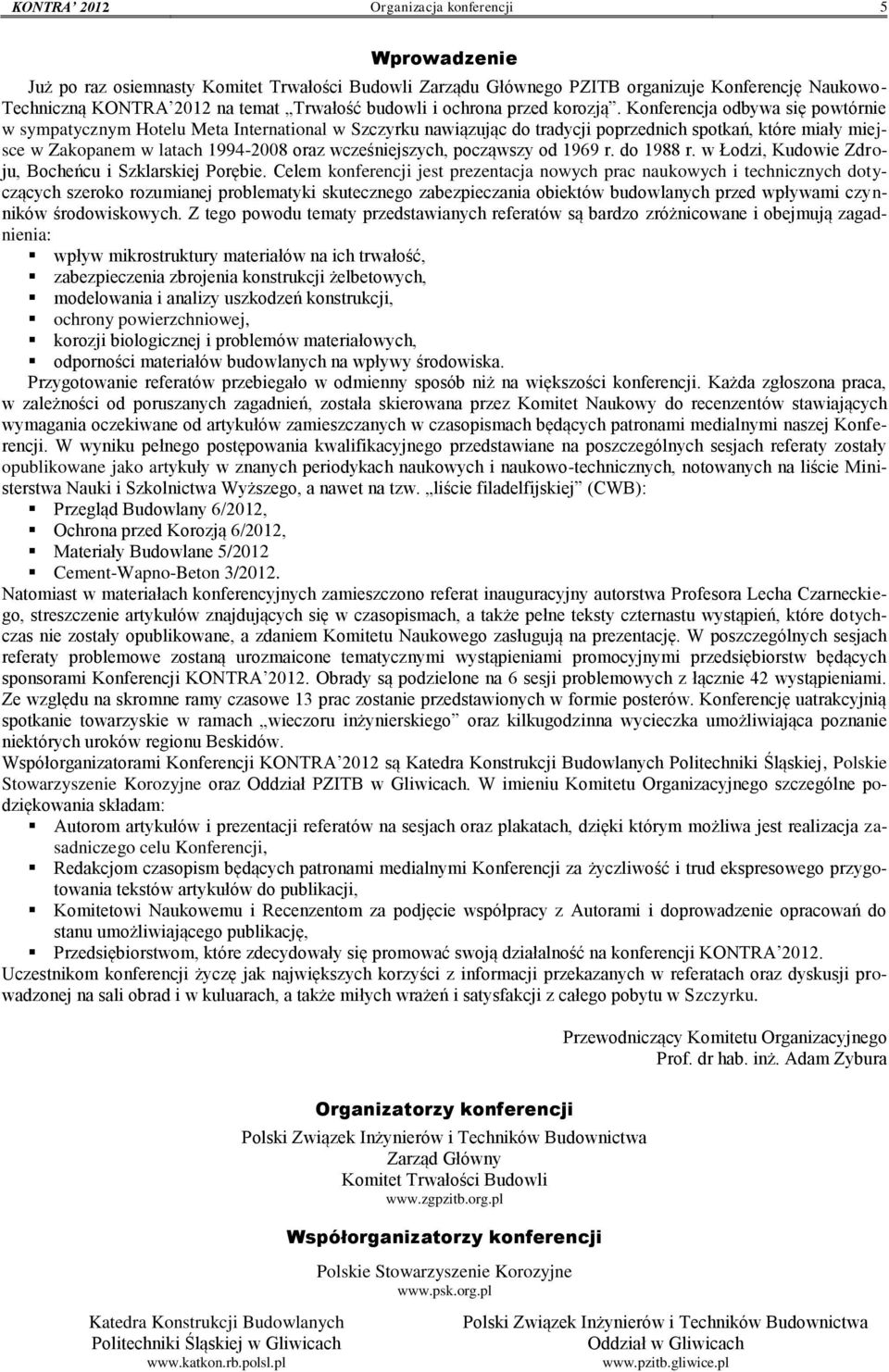 Konferencja odbywa się powtórnie w sympatycznym Hotelu Meta International w Szczyrku nawiązując do tradycji poprzednich spotkań, które miały miejsce w Zakopanem w latach 1994-2008 oraz