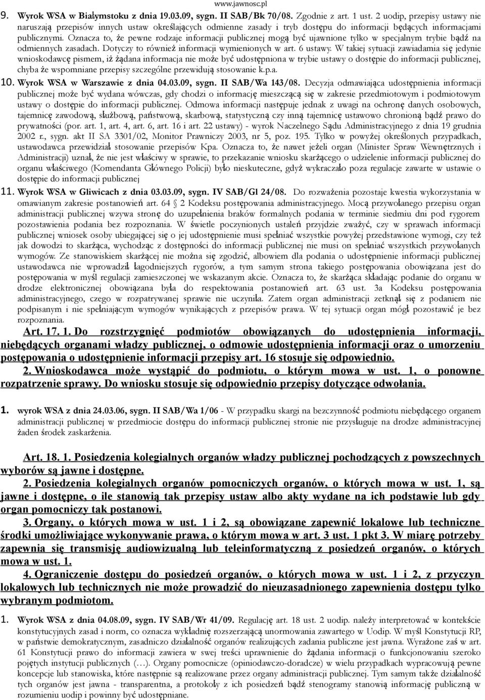 Oznacza to, że pewne rodzaje informacji publicznej mogą być ujawnione tylko w specjalnym trybie bądź na odmiennych zasadach. Dotyczy to również informacji wymienionych w art. 6 ustawy.