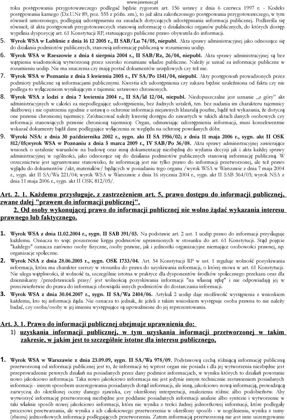 Podkreśla się również, iż akta postępowań przygotowawczych stanowią informację o działalności organów publicznych, do których dostęp wypełnia dyspozycję art.