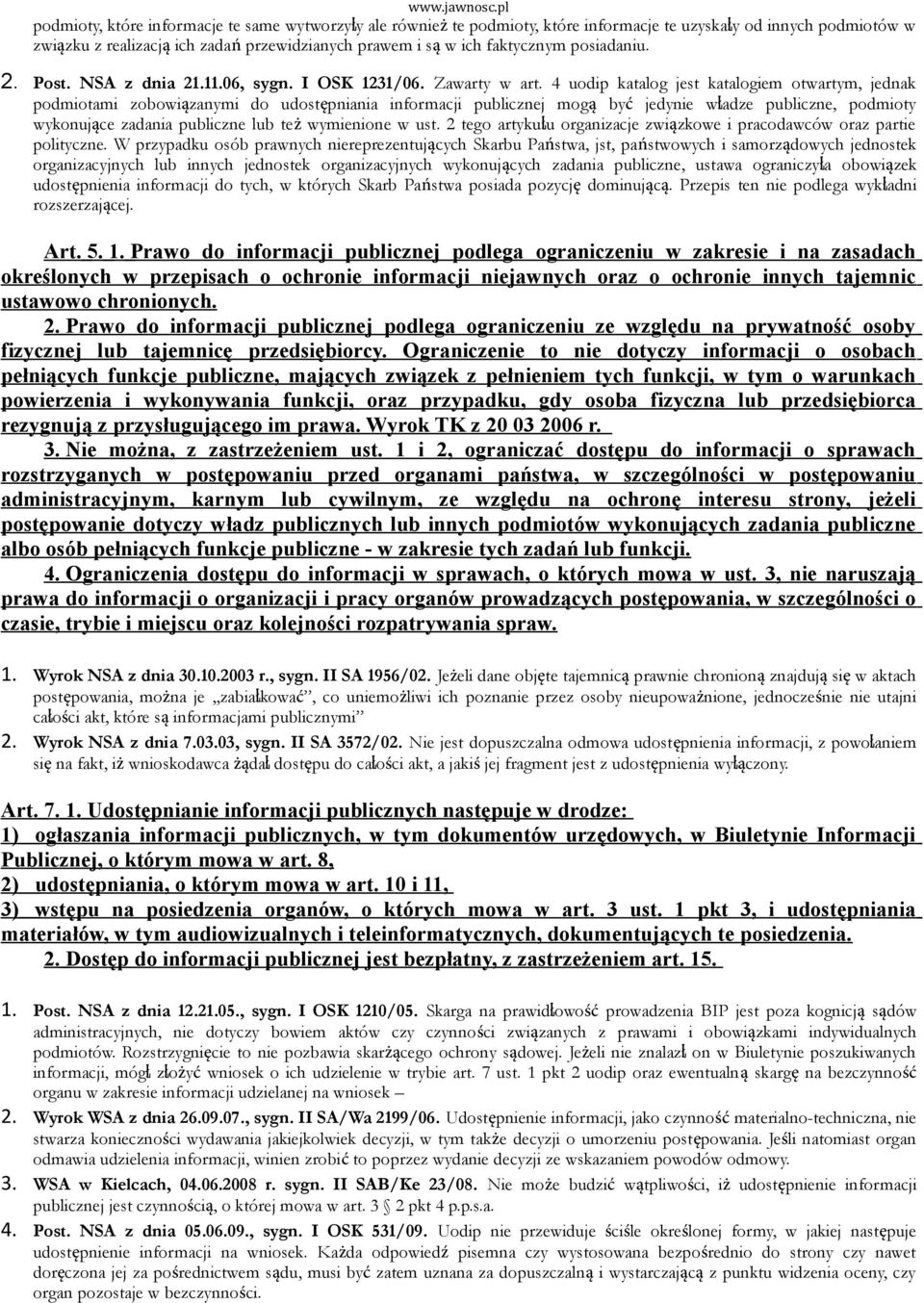 4 uodip katalog jest katalogiem otwartym, jednak podmiotami zobowiązanymi do udostępniania informacji publicznej mogą być jedynie władze publiczne, podmioty wykonujące zadania publiczne lub też