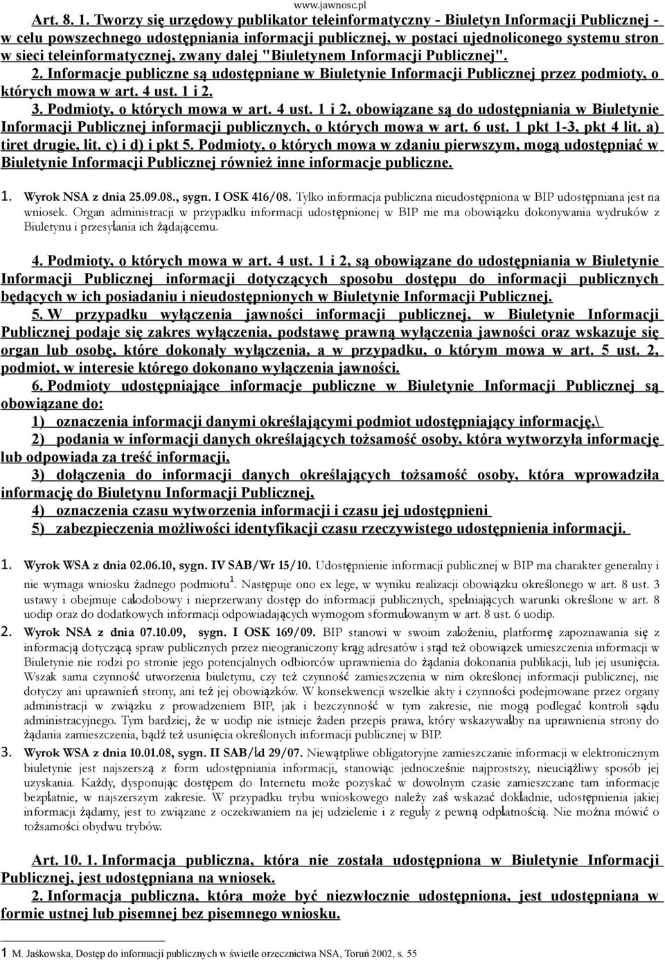 teleinformatycznej, zwany dalej "Biuletynem Informacji Publicznej". 2. Informacje publiczne są udostępniane w Biuletynie Informacji Publicznej przez podmioty, o których mowa w art. 4 ust. 1 i 2. 3.