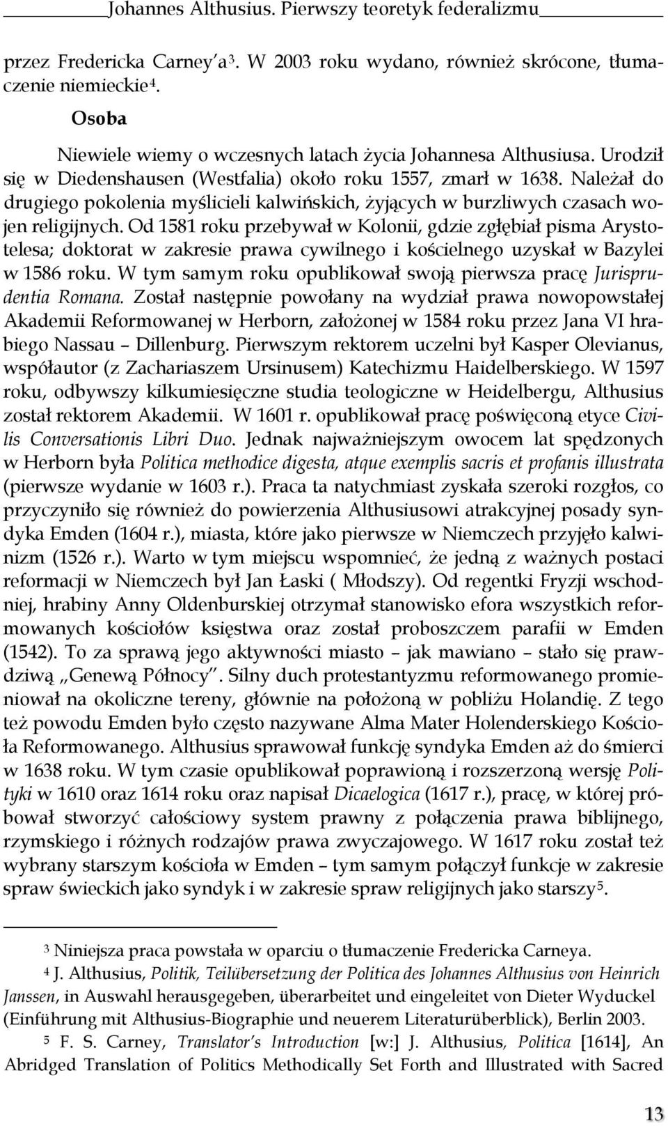 Należał do drugiego pokolenia myślicieli kalwińskich, żyjących w burzliwych czasach wojen religijnych.