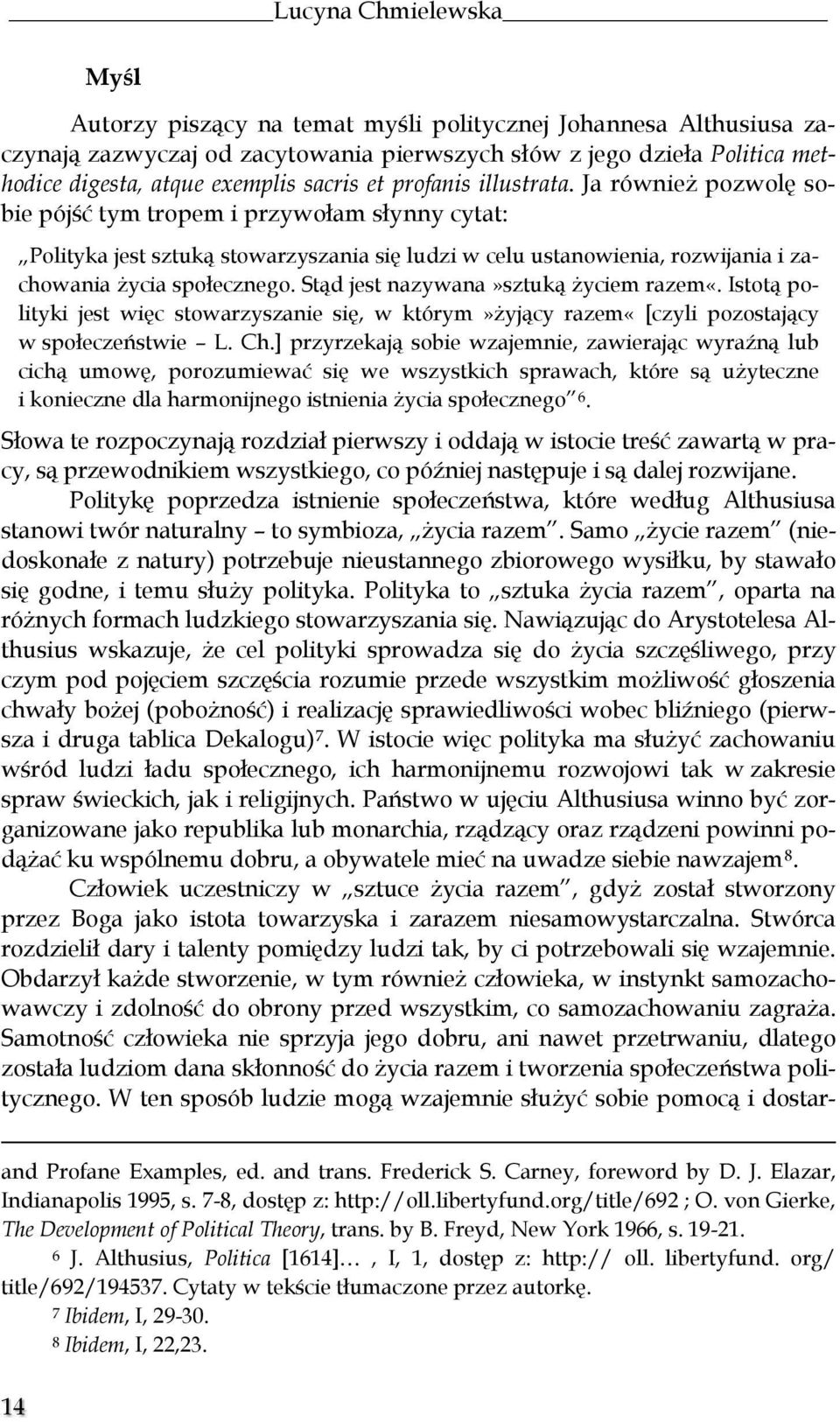 Ja również pozwolę sobie pójść tym tropem i przywołam słynny cytat: Polityka jest sztuką stowarzyszania się ludzi w celu ustanowienia, rozwijania i zachowania życia społecznego.