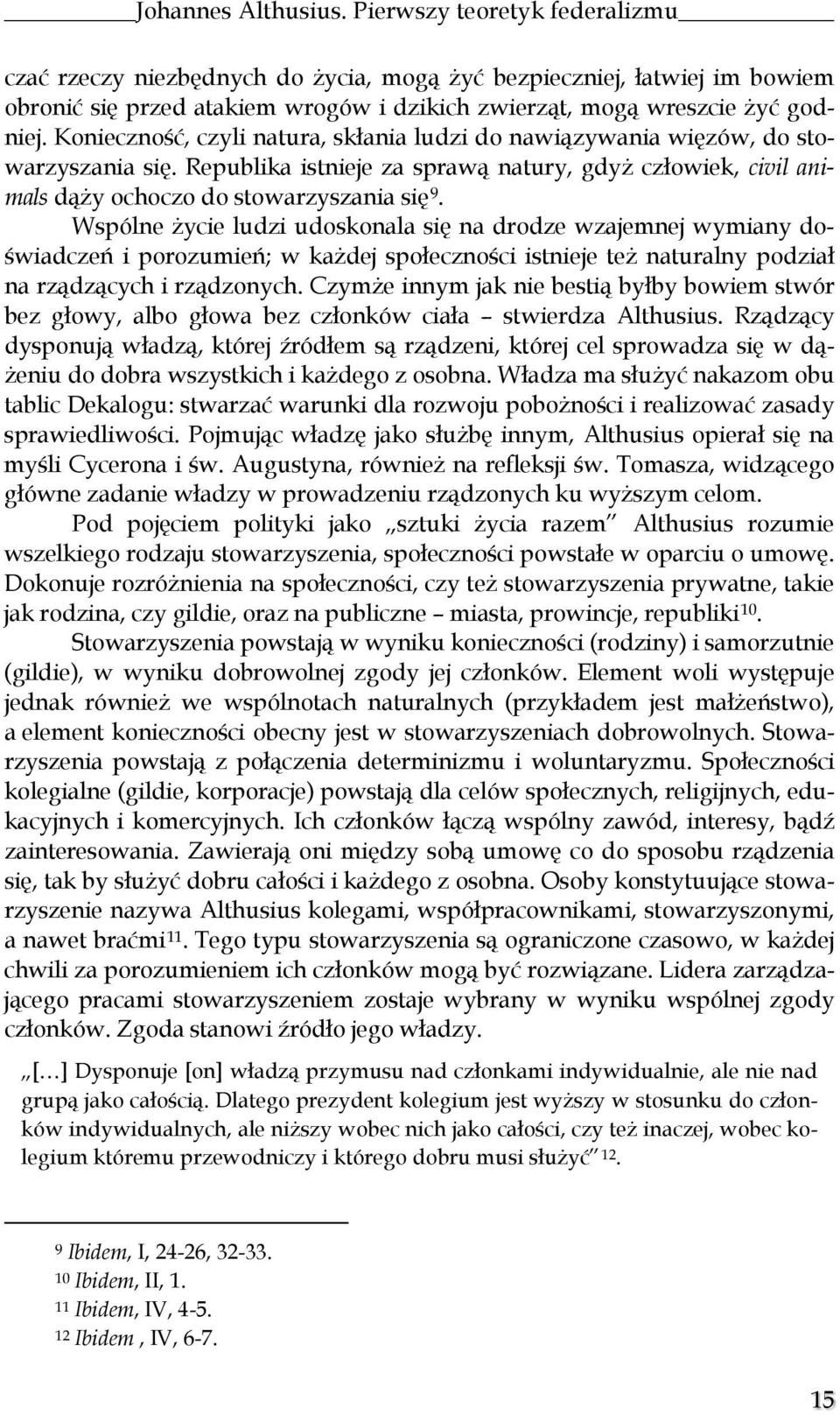 Konieczność, czyli natura, skłania ludzi do nawiązywania więzów, do stowarzyszania się. Republika istnieje za sprawą natury, gdyż człowiek, civil animals dąży ochoczo do stowarzyszania się 9.