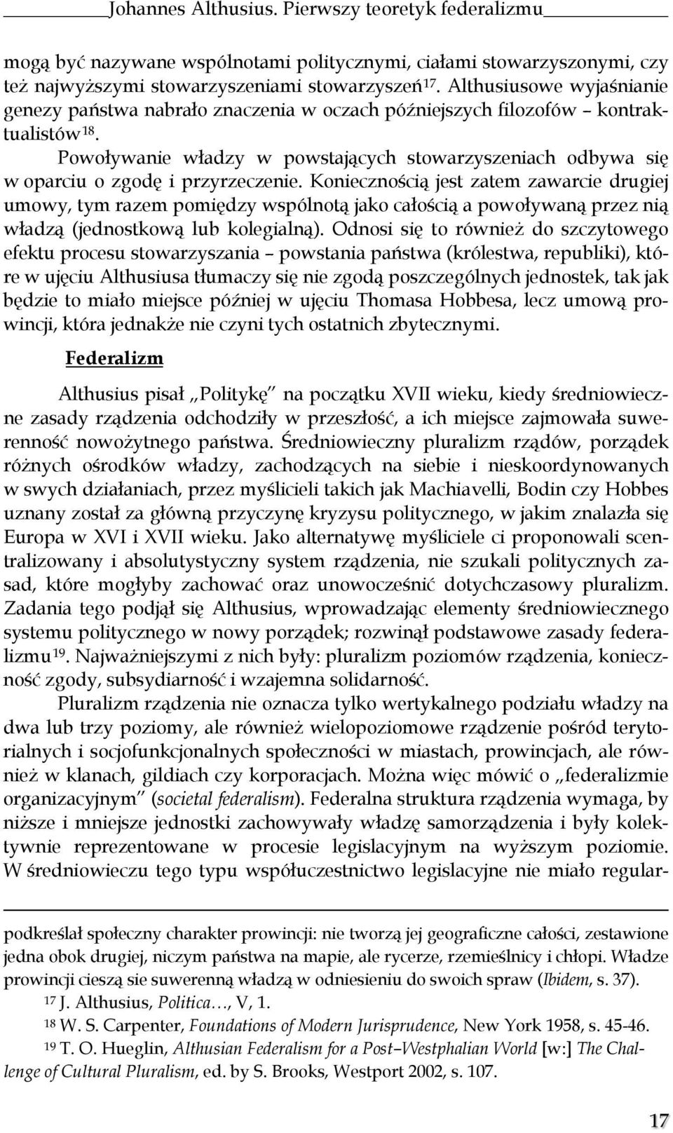 Powoływanie władzy w powstających stowarzyszeniach odbywa się w oparciu o zgodę i przyrzeczenie.