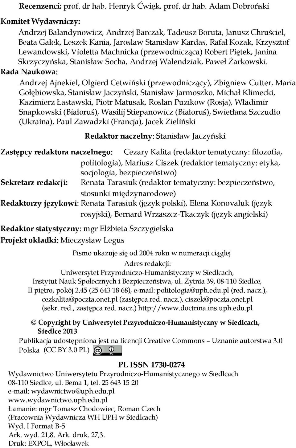 Adam Dobroński Komitet Wydawniczy: Andrzej Bałandynowicz, Andrzej Barczak, Tadeusz Boruta, Janusz Chruściel, Beata Gałek, Leszek Kania, Jarosław Stanisław Kardas, Rafał Kozak, Krzysztof Lewandowski,