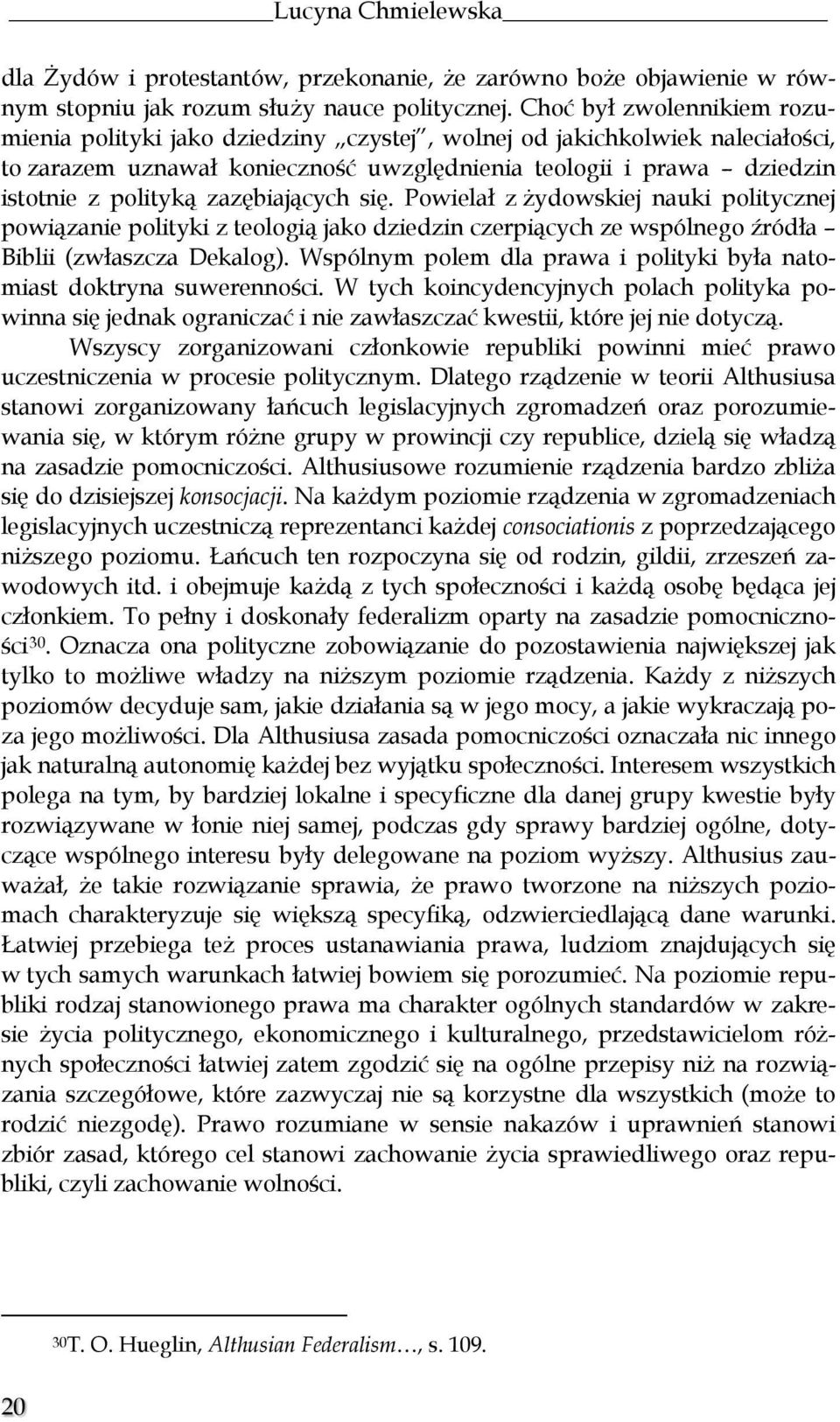 zazębiających się. Powielał z żydowskiej nauki politycznej powiązanie polityki z teologią jako dziedzin czerpiących ze wspólnego źródła Biblii (zwłaszcza Dekalog).