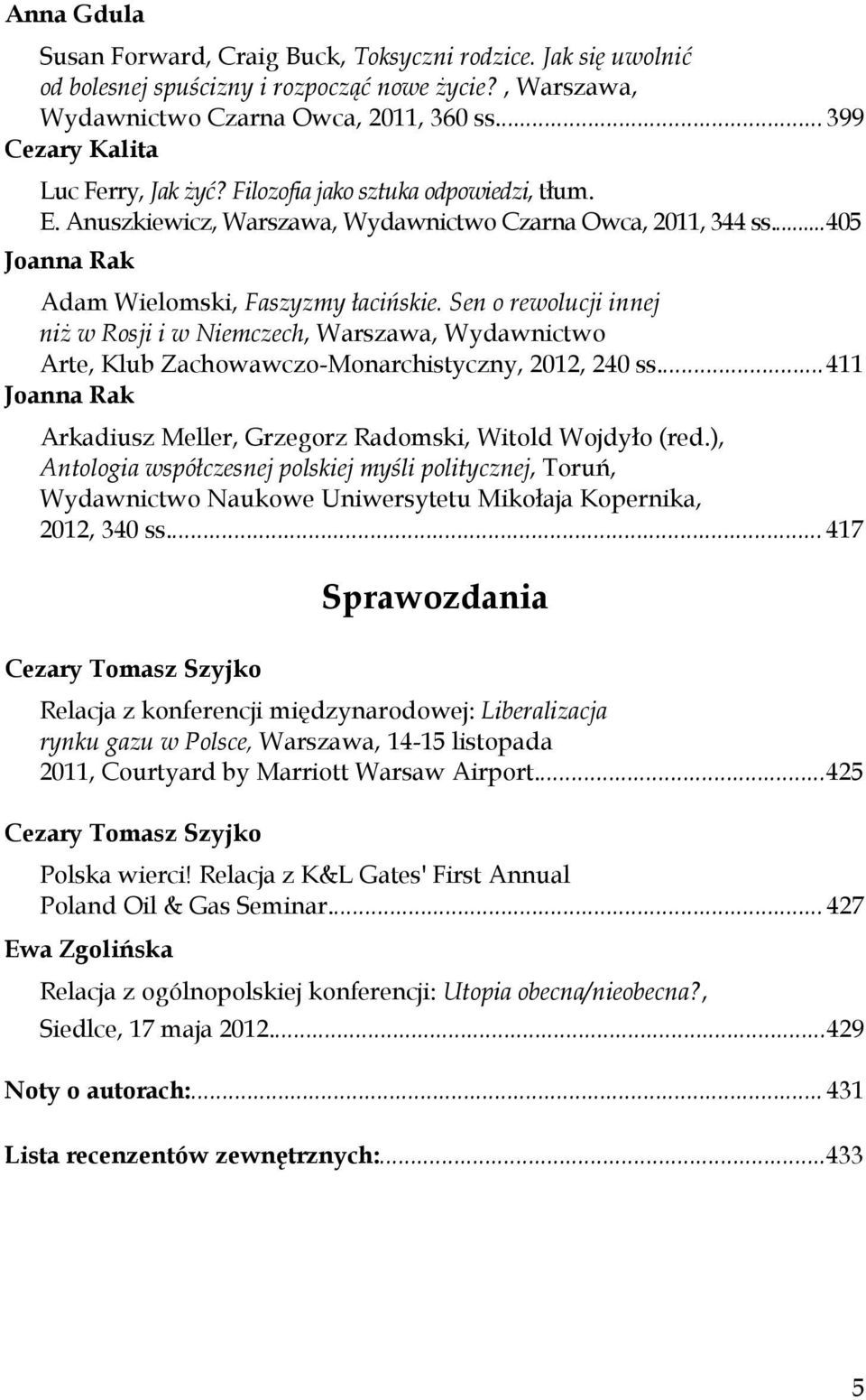 Sen o rewolucji innej niż w Rosji i w Niemczech, Warszawa, Wydawnictwo Arte, Klub Zachowawczo-Monarchistyczny, 2012, 240 ss... 411 Joanna Rak Arkadiusz Meller, Grzegorz Radomski, Witold Wojdyło (red.