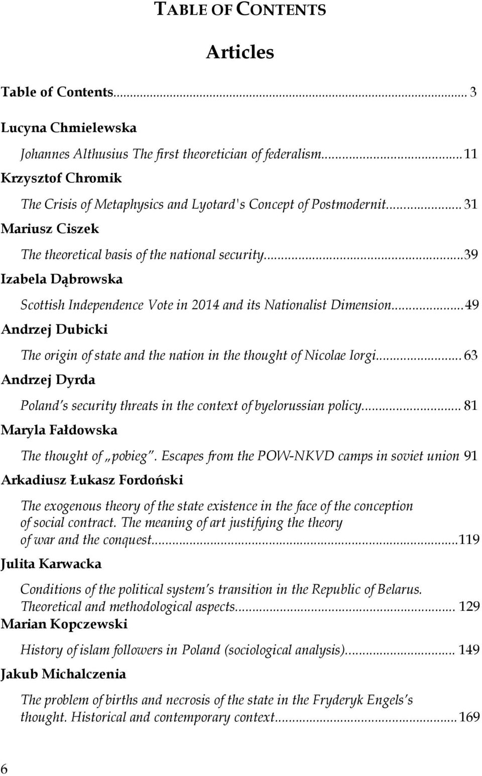.. 39 Izabela Dąbrowska Scottish Independence Vote in 2014 and its Nationalist Dimension... 49 Andrzej Dubicki The origin of state and the nation in the thought of Nicolae Iorgi.