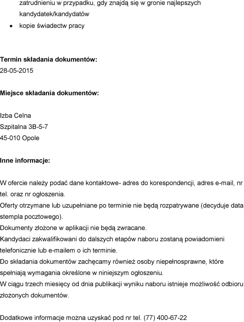 Oferty otrzymane lub uzupełniane po terminie nie będą rozpatrywane (decyduje data stempla pocztowego). Dokumenty złożone w aplikacji nie będą zwracane.