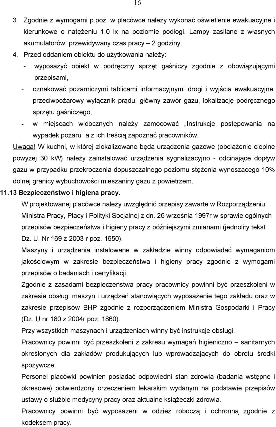 Przed oddaniem obiektu do użytkowania należy: - wyposażyć obiekt w podręczny sprzęt gaśniczy zgodnie z obowiązującymi przepisami, - oznakować pożarniczymi tablicami informacyjnymi drogi i wyjścia