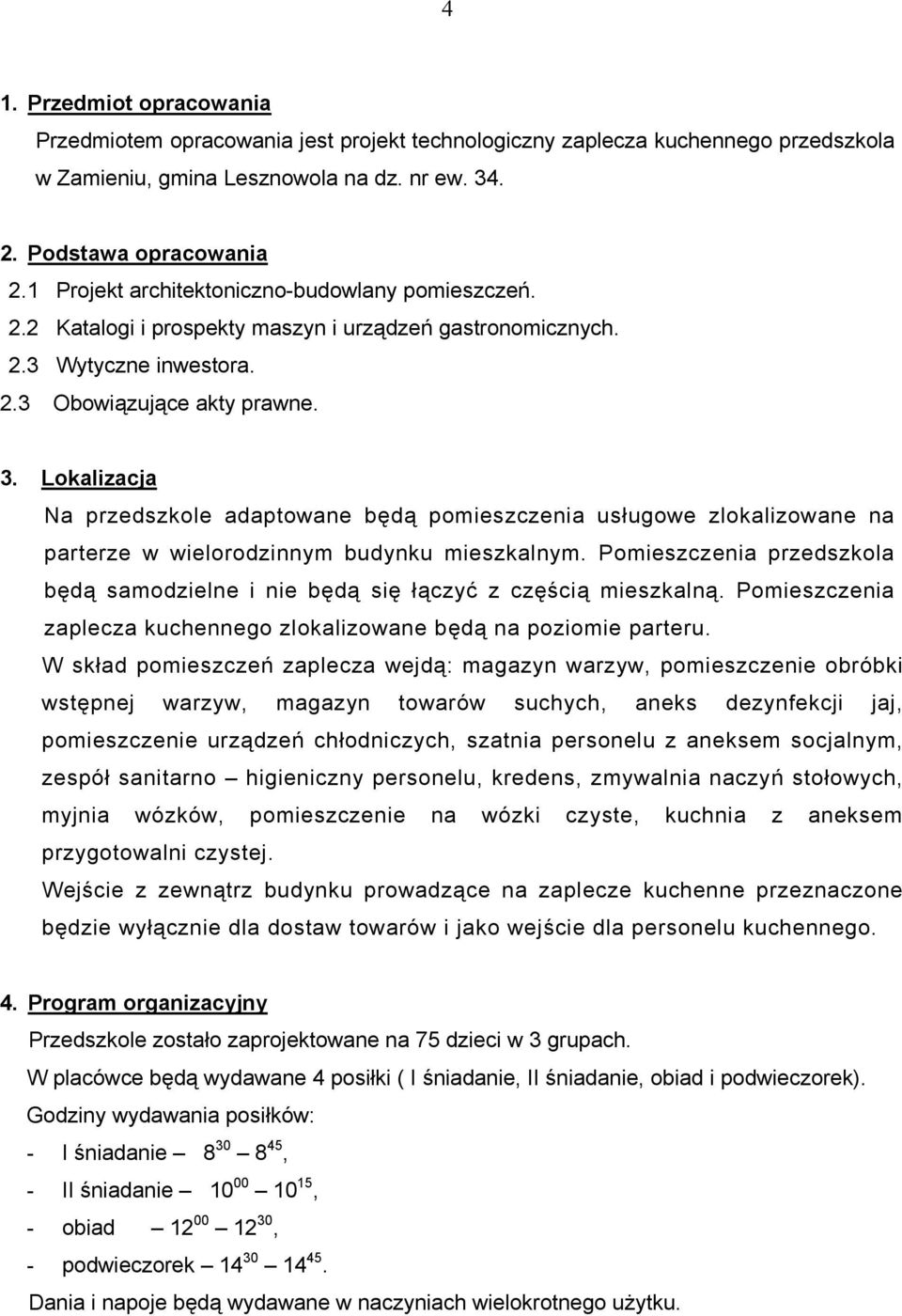 Lokalizacja Na przedszkole adaptowane będą pomieszczenia usługowe zlokalizowane na parterze w wielorodzinnym budynku mieszkalnym.