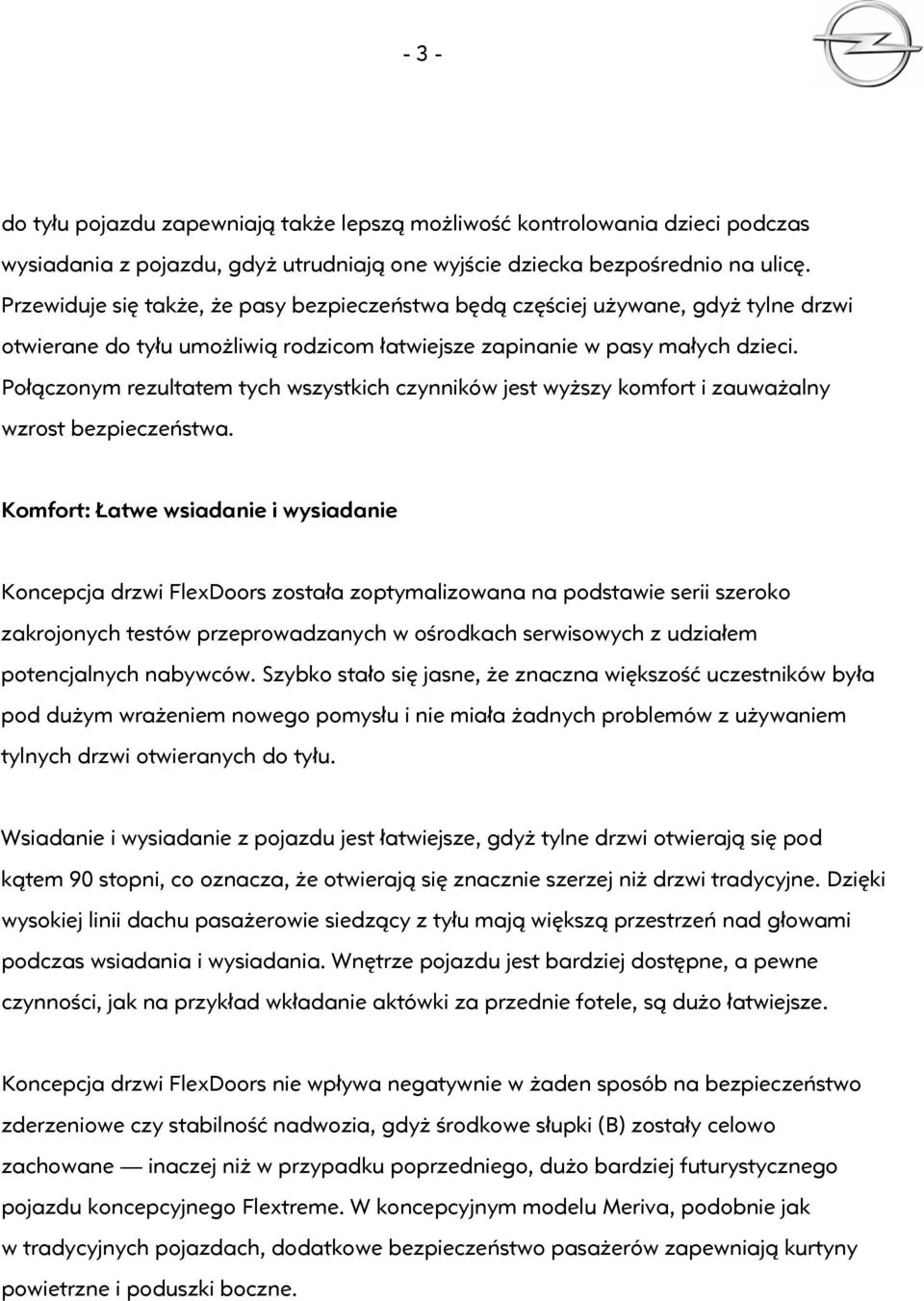 Połączonym rezultatem tych wszystkich czynników jest wyższy komfort i zauważalny wzrost bezpieczeństwa.