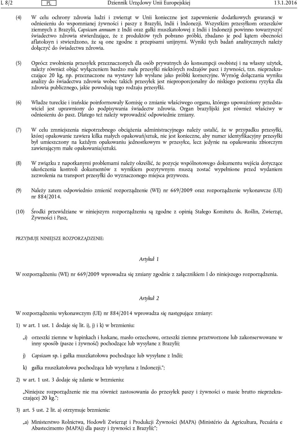 pobrano próbki, zbadano je pod kątem obecności aflatoksyn i stwierdzono, że są one zgodne z przepisami unijnymi. Wyniki tych badań analitycznych należy dołączyć do świadectwa zdrowia.