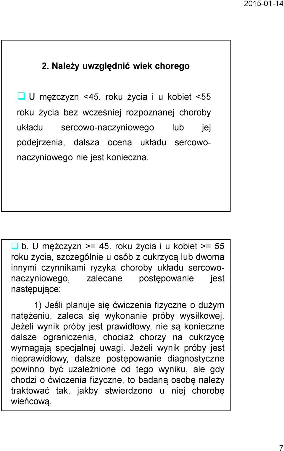 roku życia i u kobiet >= 55 roku życia, szczególnie u osób z cukrzycą lub dwoma innymi czynnikami ryzyka choroby układu sercowonaczyniowego, zalecane postępowanie jest następujące: 1) Jeśli planuje