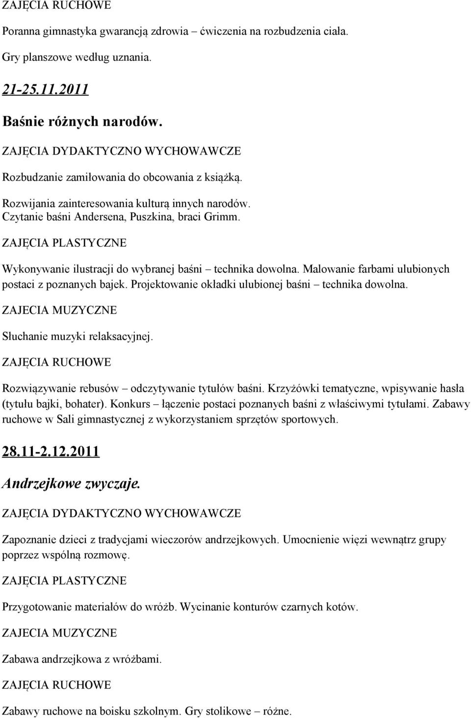 Malowanie farbami ulubionych postaci z poznanych bajek. Projektowanie okładki ulubionej baśni technika dowolna. Słuchanie muzyki relaksacyjnej. Rozwiązywanie rebusów odczytywanie tytułów baśni.