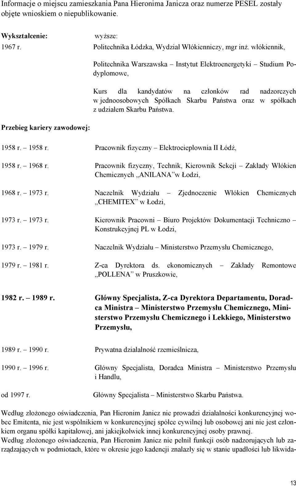 1958 r. Pracownik fizyczny Elektrociepłownia II Łódź, 1958 r. 1968 r. Pracownik fizyczny, Technik, Kierownik Sekcji Zakłady Włókien Chemicznych ANILANA w Łodzi, 1968 r. 1973 r.