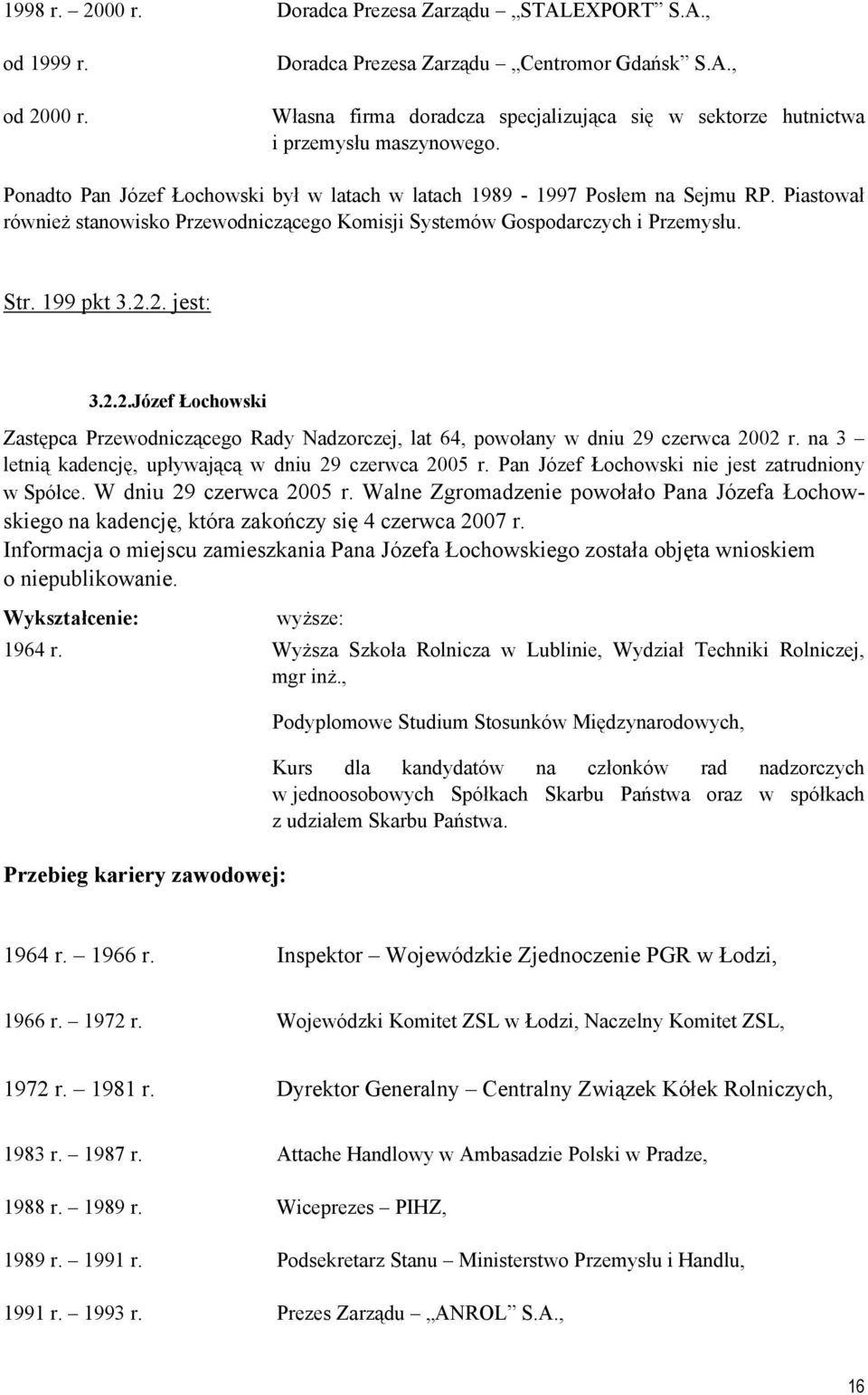 2. jest: 3.2.2.Józef Łochowski Zastępca Przewodniczącego Rady Nadzorczej, lat 64, powołany w dniu 29 czerwca 2002 r. na 3 letnią kadencję, upływającą w dniu 29 czerwca 2005 r.