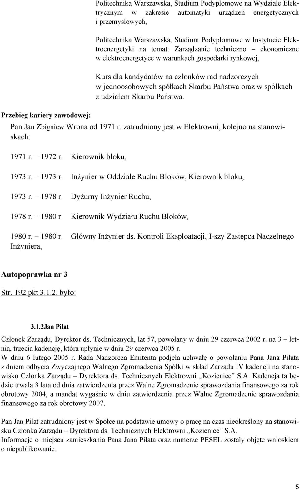 1971 r. zatrudniony jest w Elektrowni, kolejno na stanowiskach: 1971 r. 1972 r. Kierownik bloku, 1973 r. 1973 r. Inżynier w Oddziale Ruchu Bloków, Kierownik bloku, 1973 r. 1978 r.