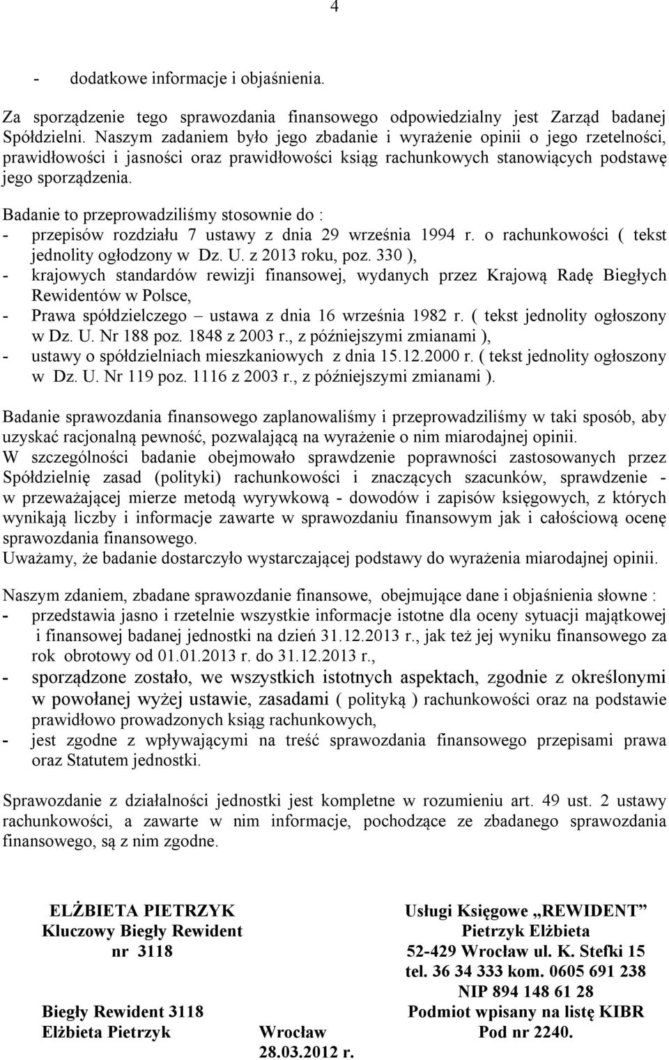 Badanie to przeprowadziliśmy stosownie do : - przepisów rozdziału 7 ustawy z dnia 29 września 1994 r. o rachunkowości ( tekst jednolity ogłodzony w Dz. U. z 2013 roku, poz.