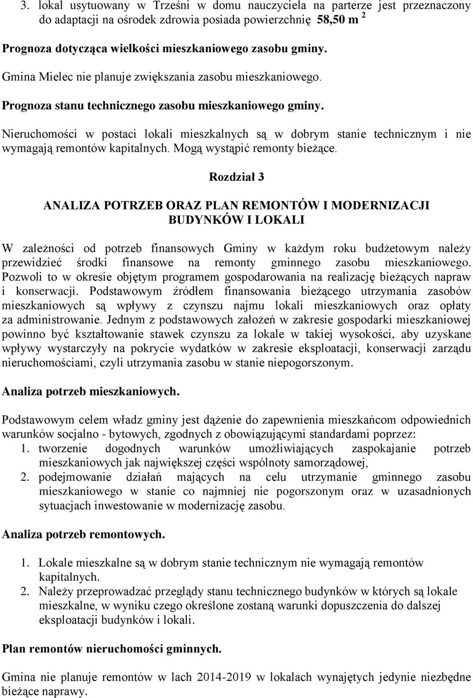 Nieruchomości w postaci lokali mieszkalnych są w dobrym stanie technicznym i nie wymagają remontów kapitalnych. Mogą wystąpić remonty bieżące.