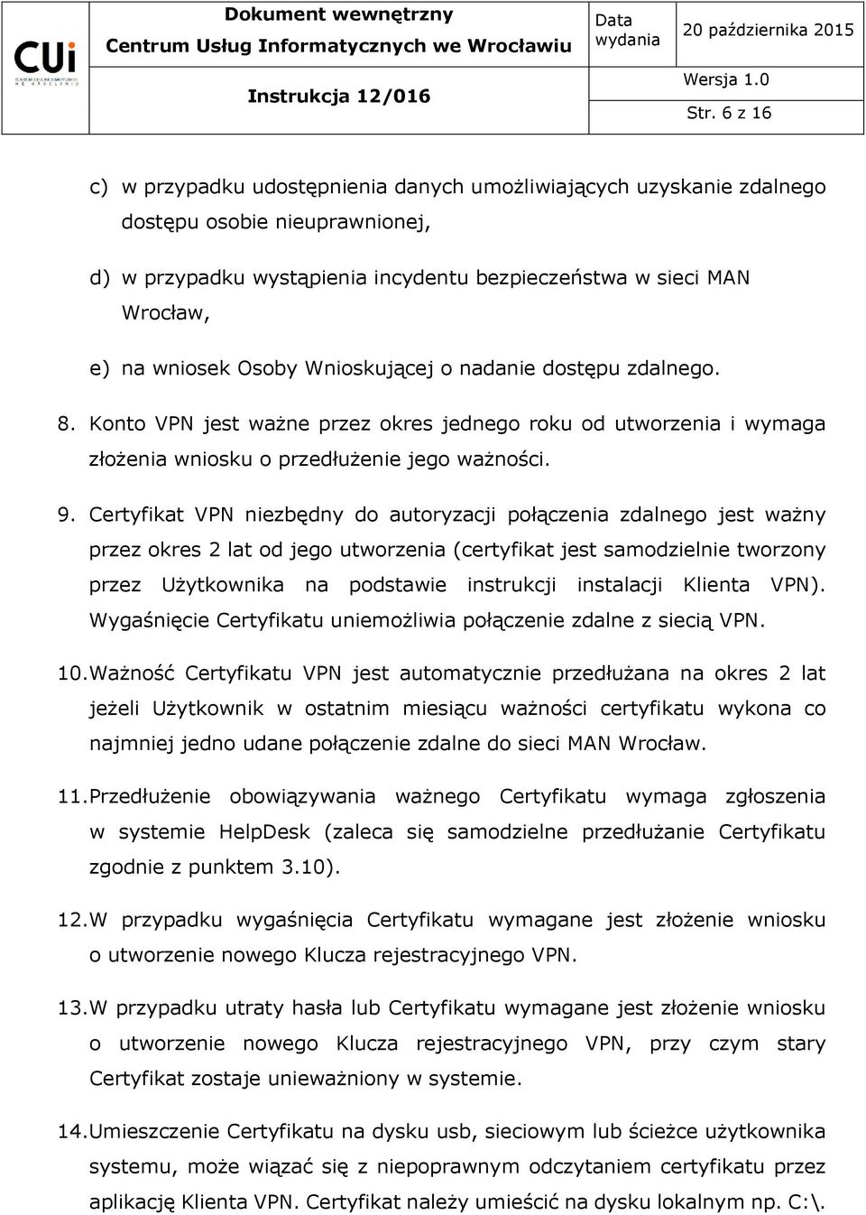 Certyfikat VPN niezbędny do autoryzacji połączenia zdalnego jest ważny przez okres 2 lat od jego utworzenia (certyfikat jest samodzielnie tworzony przez Użytkownika na podstawie instrukcji instalacji