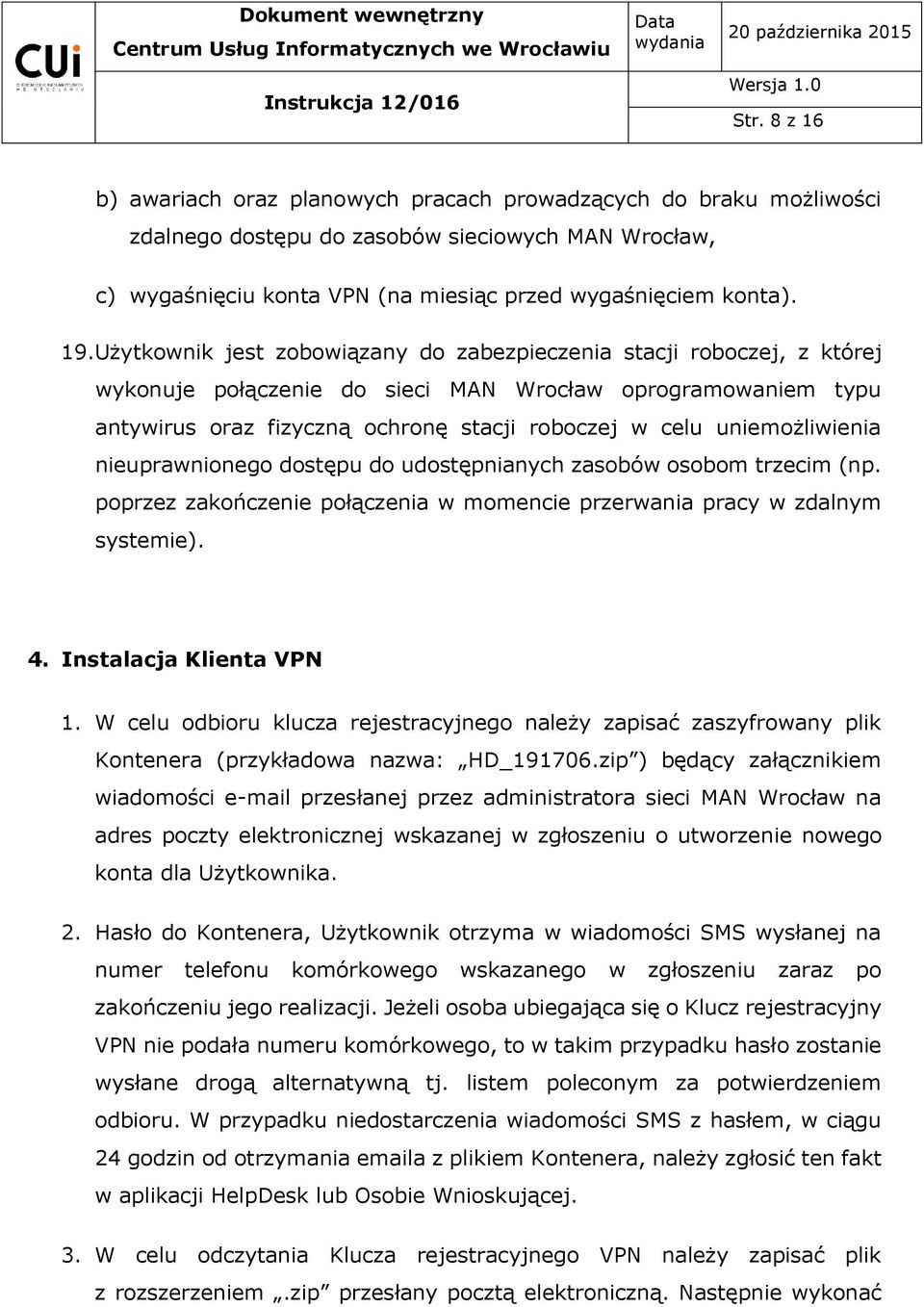 uniemożliwienia nieuprawnionego dostępu do udostępnianych zasobów osobom trzecim (np. poprzez zakończenie połączenia w momencie przerwania pracy w zdalnym systemie). 4. Instalacja Klienta VPN 1.