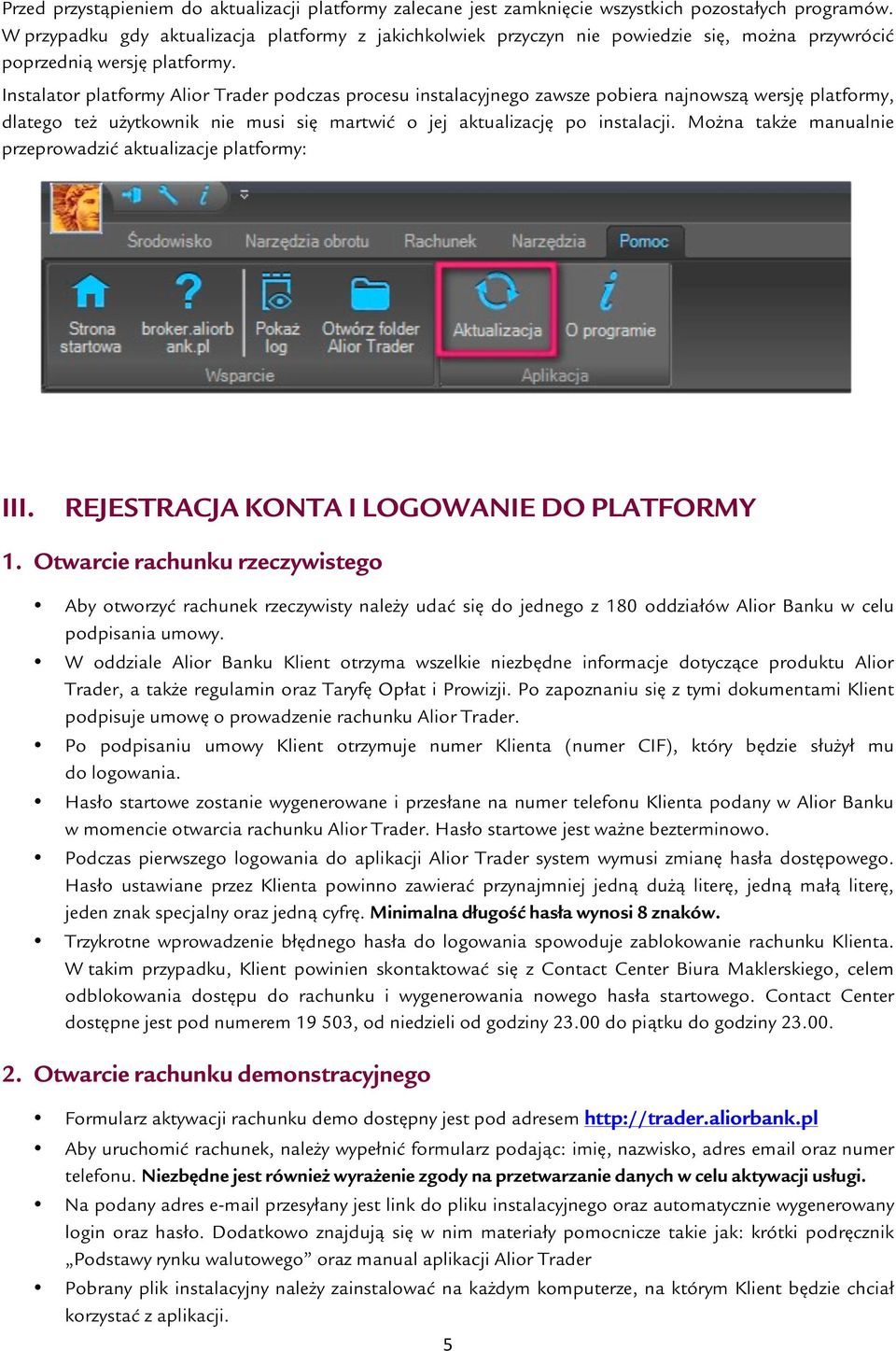 Instalator platformy Alior Trader podczas procesu instalacyjnego zawsze pobiera najnowszą wersję platformy, dlatego też użytkownik nie musi się martwić o jej aktualizację po instalacji.