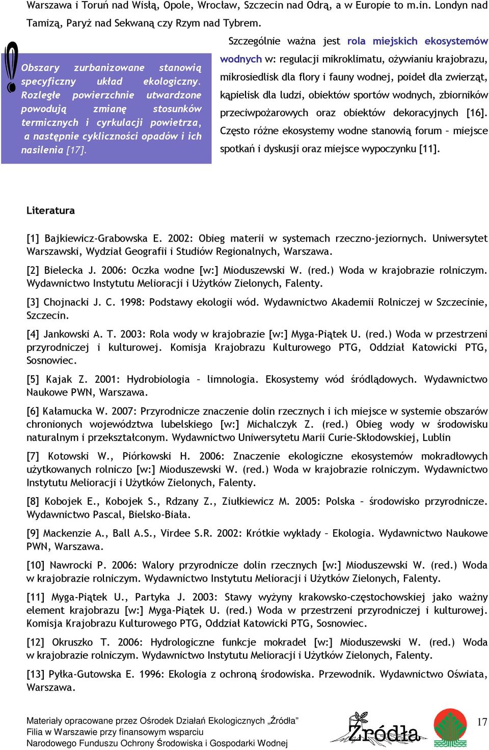 Rozległe powierzchnie utwardzone powodują zmianę stosunków termicznych i cyrkulacji powietrza, a następnie cykliczności opadów i ich nasilenia [17].