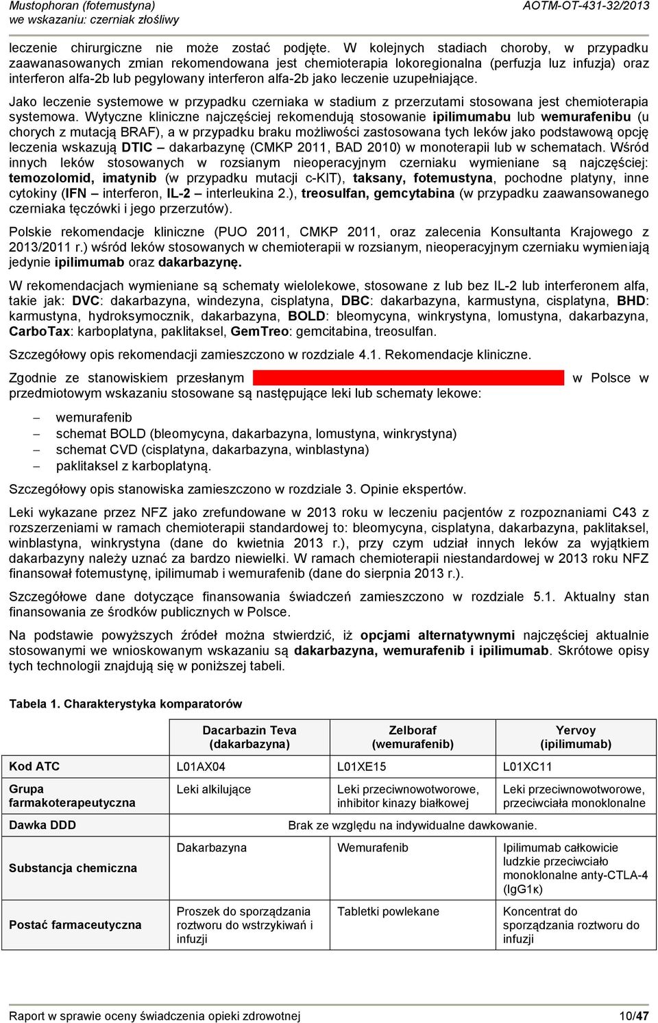 leczenie uzupełniające. Jako leczenie systemowe w przypadku czerniaka w stadium z przerzutami stosowana jest chemioterapia systemowa.