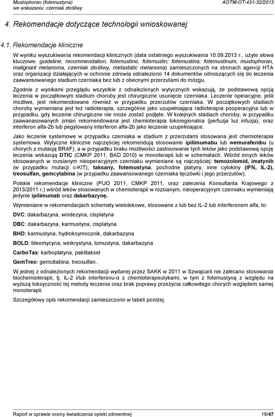 stronach agencji HTA oraz organizacji działających w ochronie zdrowia odnaleziono 14 dokumentów odnoszących się do leczenia zaawansowanego stadium czerniaka bez lub z obecnymi przerzutami do mózgu.