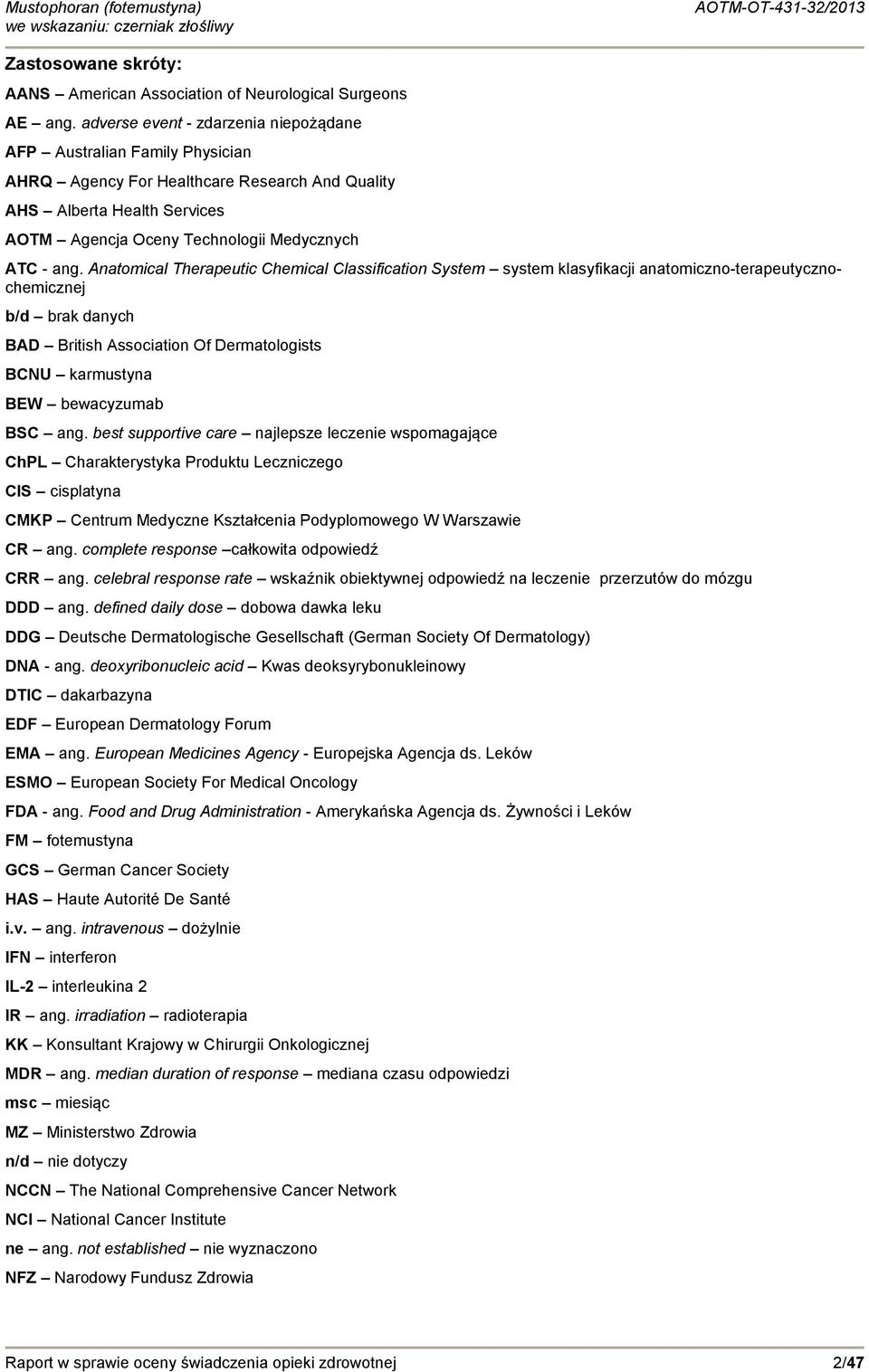 Anatomical Therapeutic Chemical Classification System system klasyfikacji anatomiczno-terapeutycznochemicznej b/d brak danych BAD British Association Of Dermatologists BCNU karmustyna BEW bewacyzumab