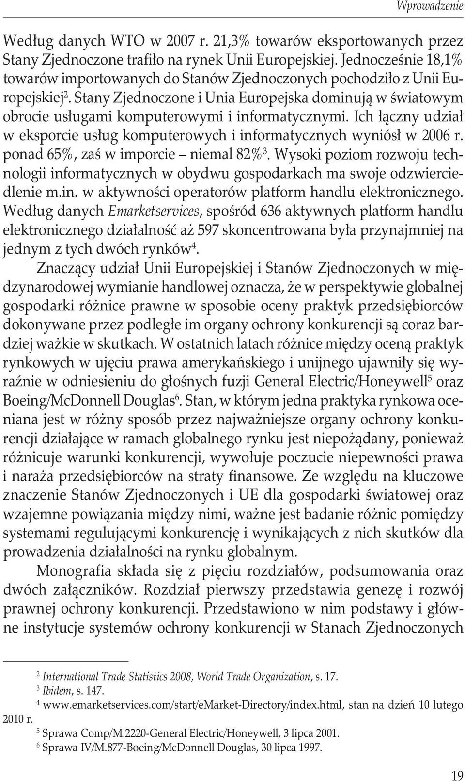 Stany Zjednoczone i Unia Europejska dominują w światowym obrocie usługami komputerowymi i informatycznymi. Ich łączny udział w eksporcie usług komputerowych i informatycznych wyniósł w 2006 r.