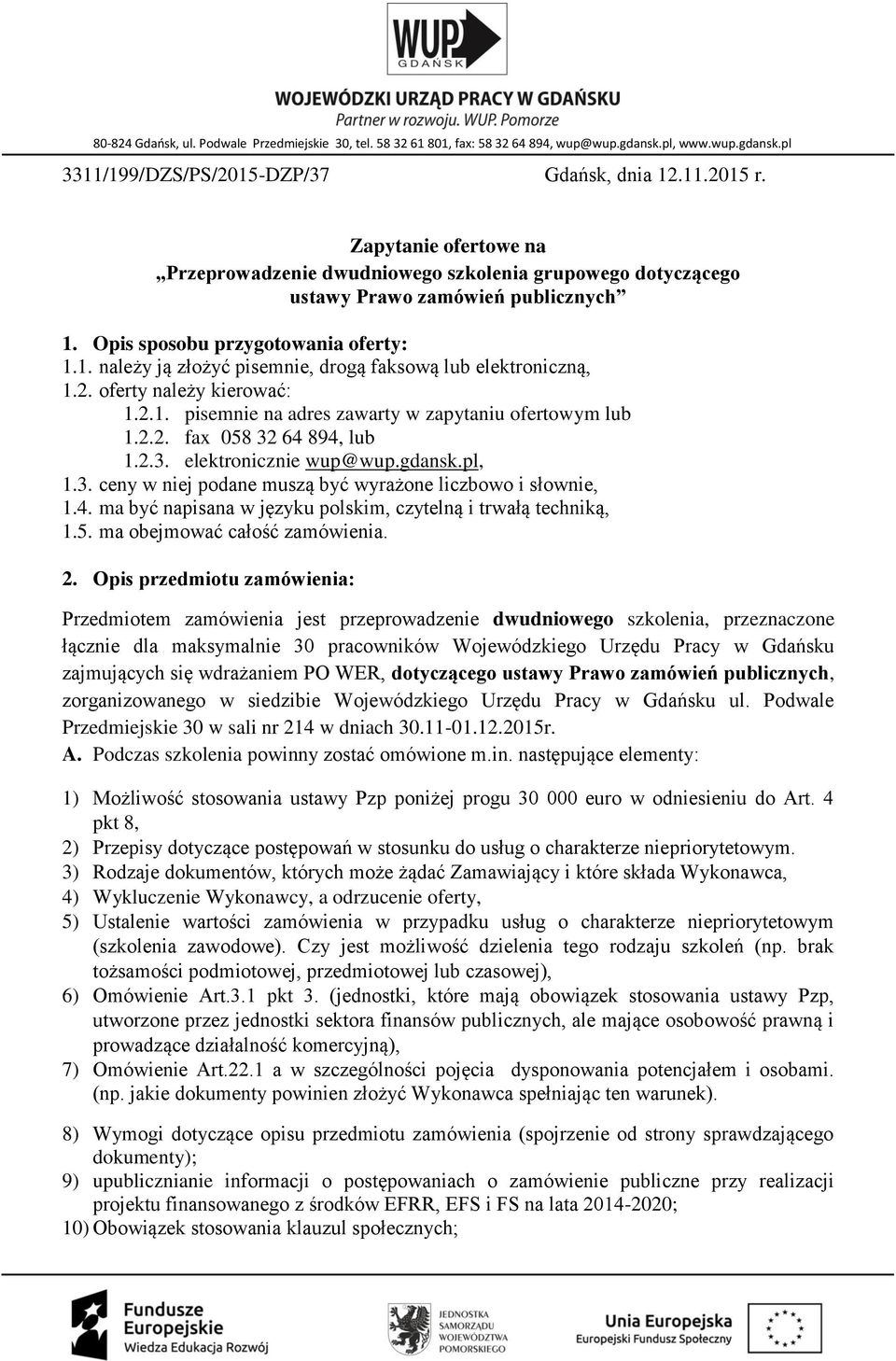 2. oferty należy kierować: 1.2.1. pisemnie na adres zawarty w zapytaniu ofertowym lub 1.2.2. fax 058 32 64 894, lub 1.2.3. elektronicznie wup@wup.gdansk.pl, 1.3. ceny w niej podane muszą być wyrażone liczbowo i słownie, 1.